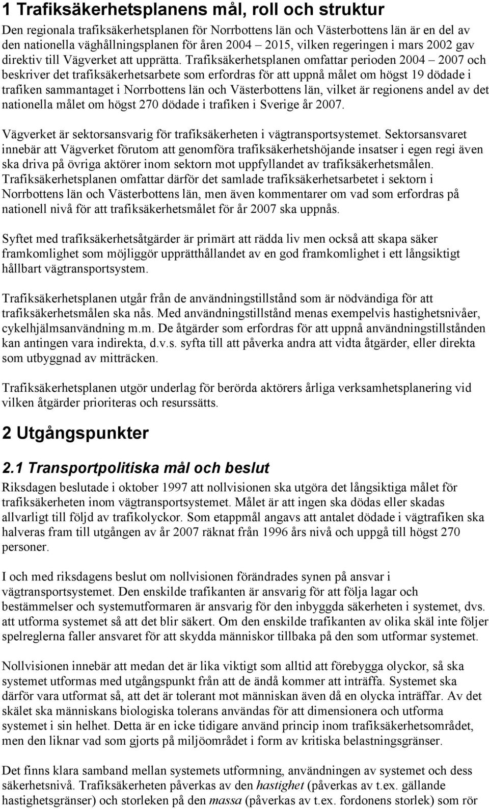 Trafiksäkerhetsplanen omfattar perioden 2004 2007 och beskriver det trafiksäkerhetsarbete som erfordras för att uppnå målet om högst 19 dödade i trafiken sammantaget i Norrbottens län och