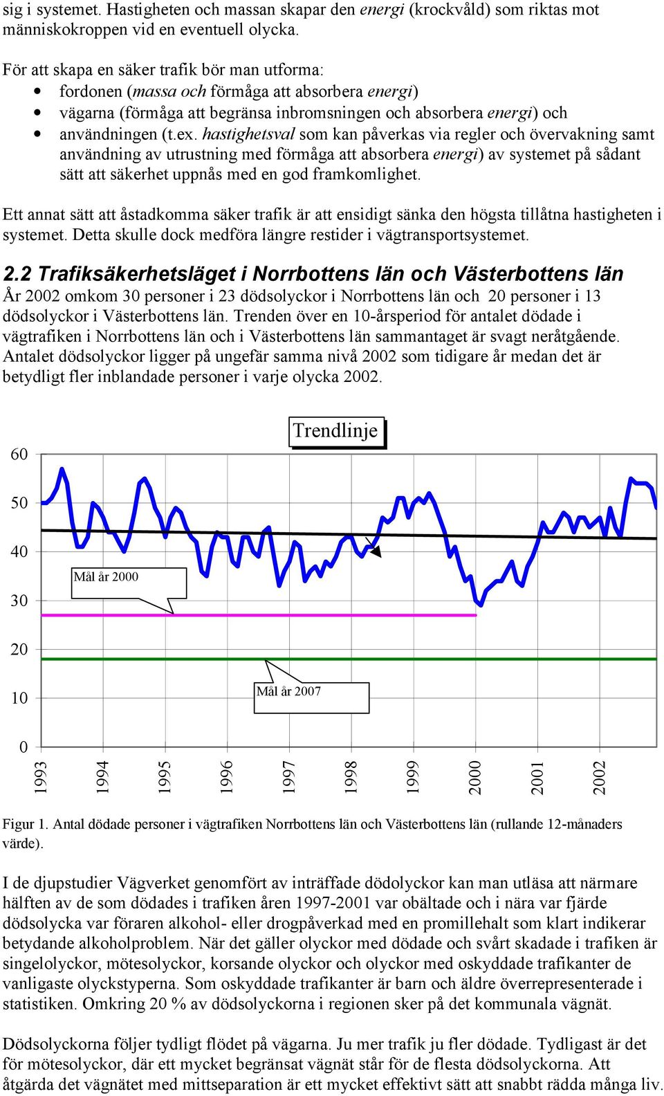 hastighetsval som kan påverkas via regler och övervakning samt användning av utrustning med förmåga att absorbera energi) av systemet på sådant sätt att säkerhet uppnås med en god framkomlighet.