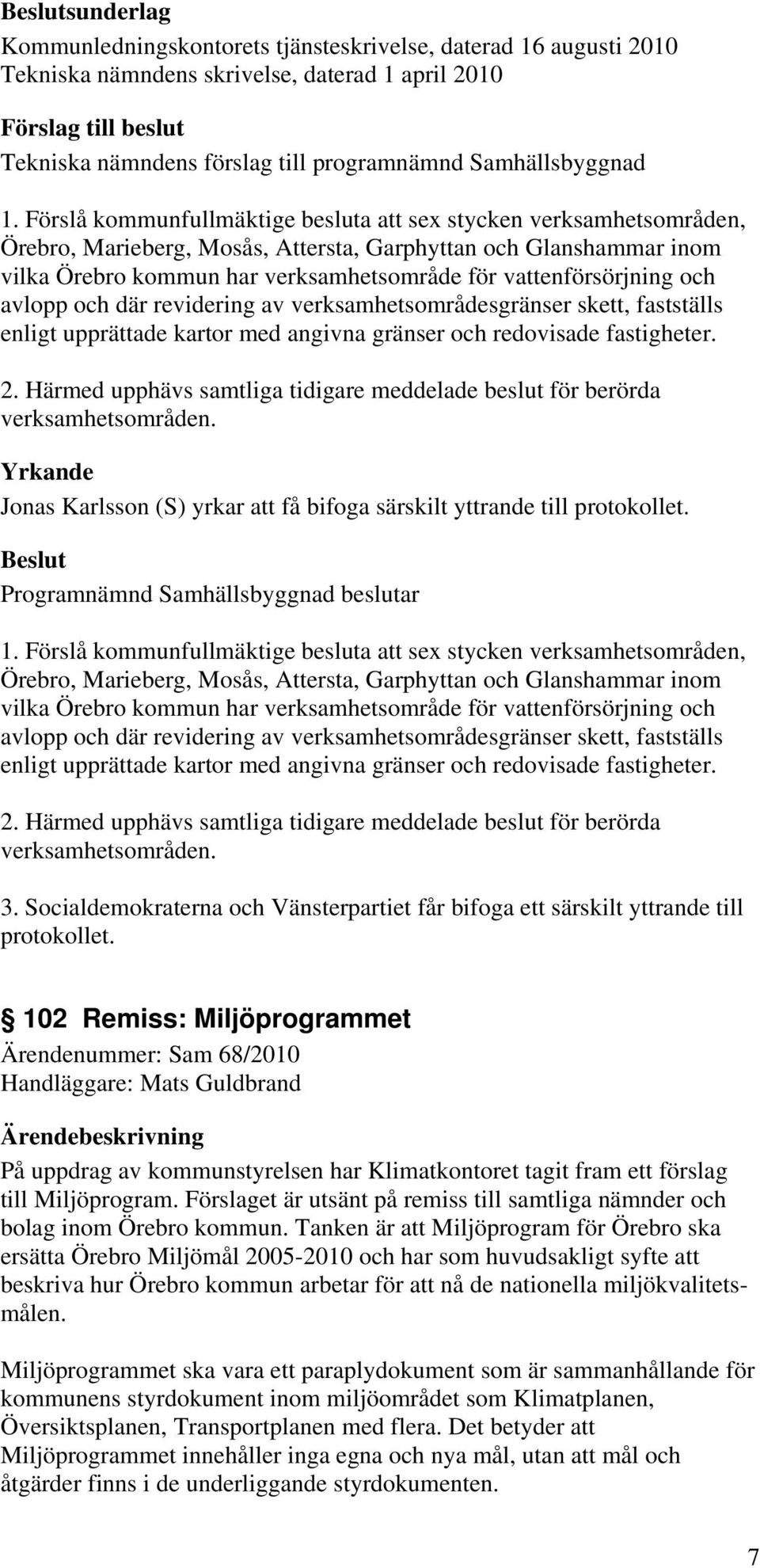 vattenförsörjning och avlopp och där revidering av verksamhetsområdesgränser skett, fastställs enligt upprättade kartor med angivna gränser och redovisade fastigheter. 2.