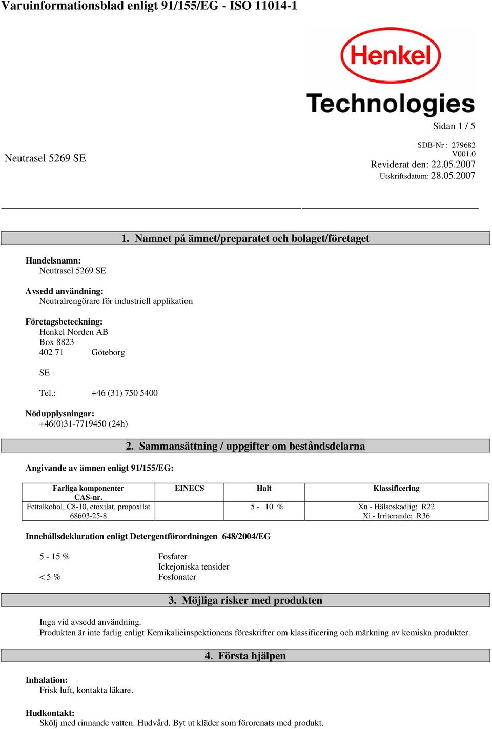 Göteborg SE Tel.: +46 (31) 750 5400 Nödupplysningar: +46(0)31-7719450 (24h) Angivande av ämnen enligt 91/155/EG: 2. Sammansättning / uppgifter om beståndsdelarna Farliga komponenter CAS-nr.