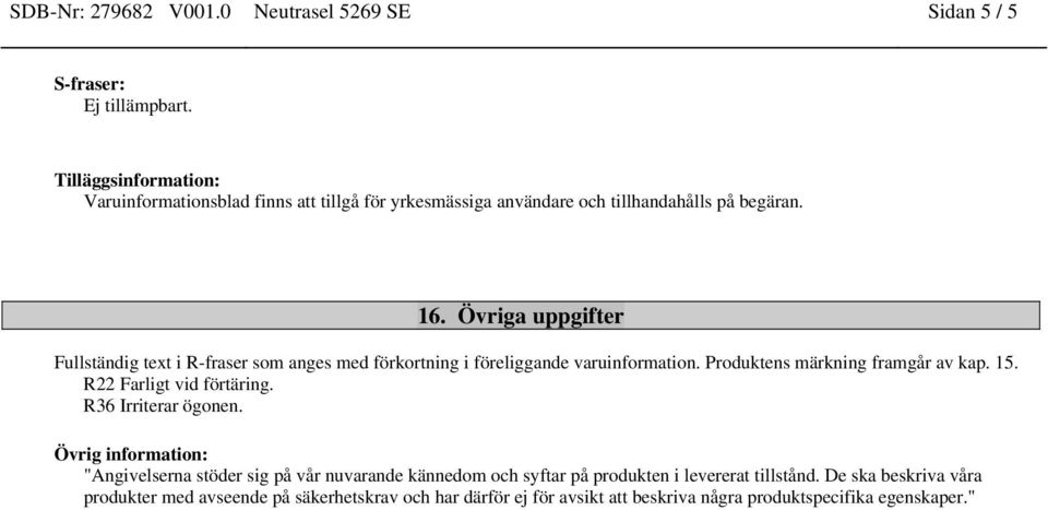 Övriga uppgifter Fullständig text i R-fraser som anges med förkortning i föreliggande varuinformation. Produktens märkning framgår av kap. 15.