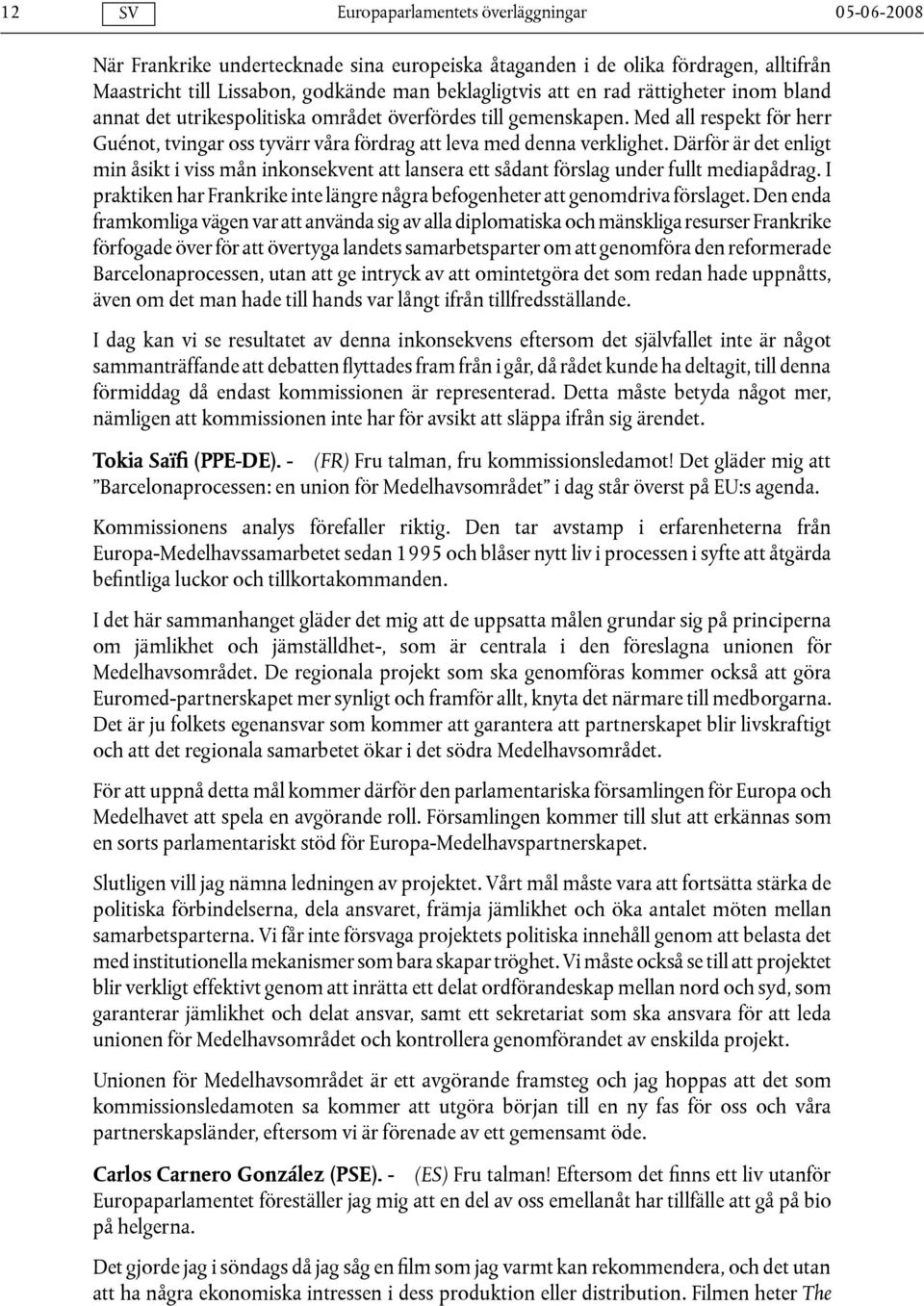 Därför är det enligt min åsikt i viss mån inkonsekvent att lansera ett sådant förslag under fullt mediapådrag. I praktiken har Frankrike inte längre några befogenheter att genomdriva förslaget.
