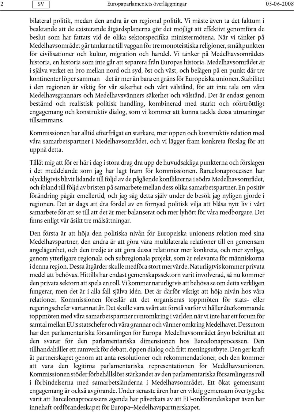 När vi tänker på Medelhavsområdet går tankarna till vaggan för tre monoteistiska religioner, smältpunkten för civilisationer och kultur, migration och handel.