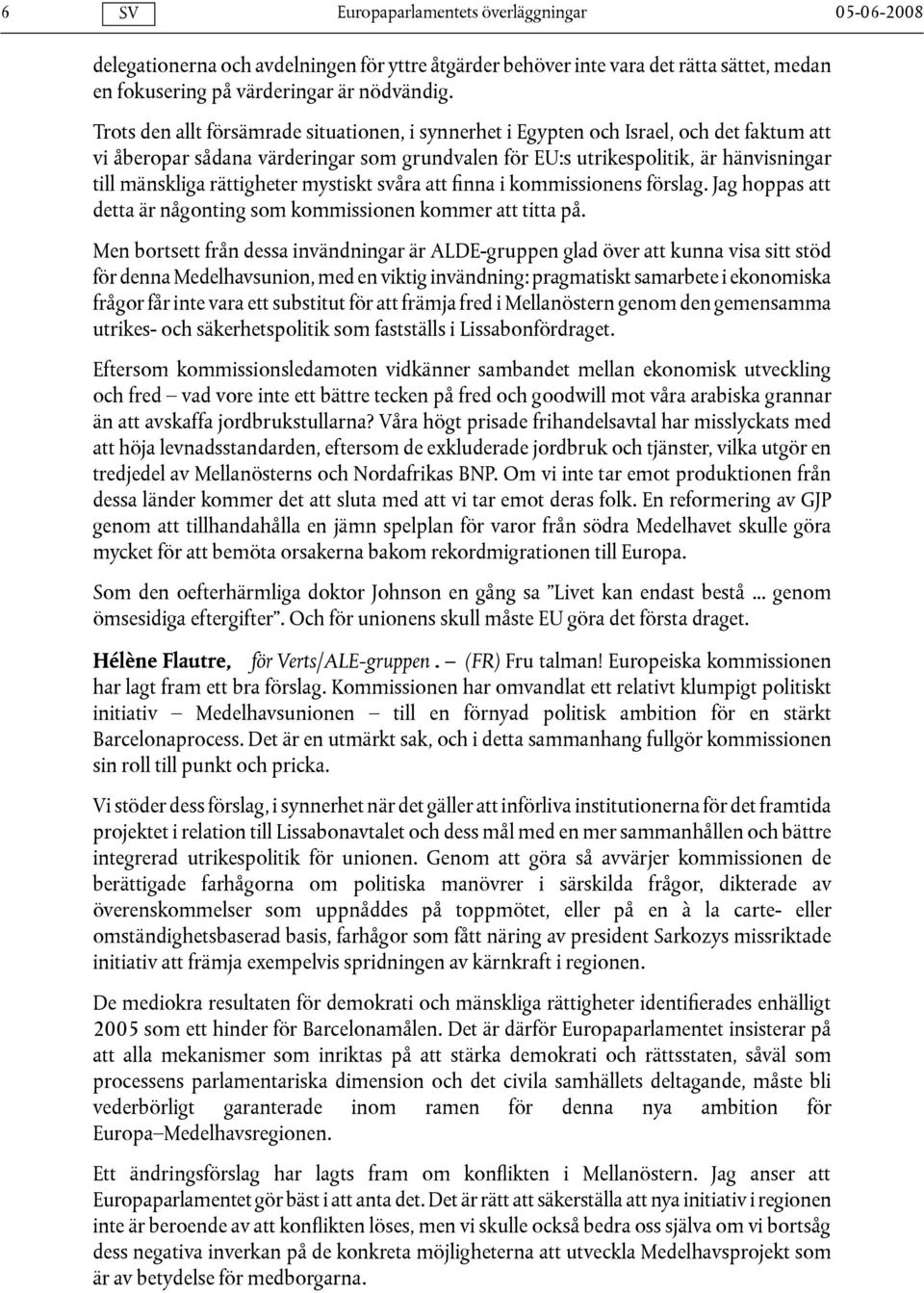 rättigheter mystiskt svåra att finna i kommissionens förslag. Jag hoppas att detta är någonting som kommissionen kommer att titta på.