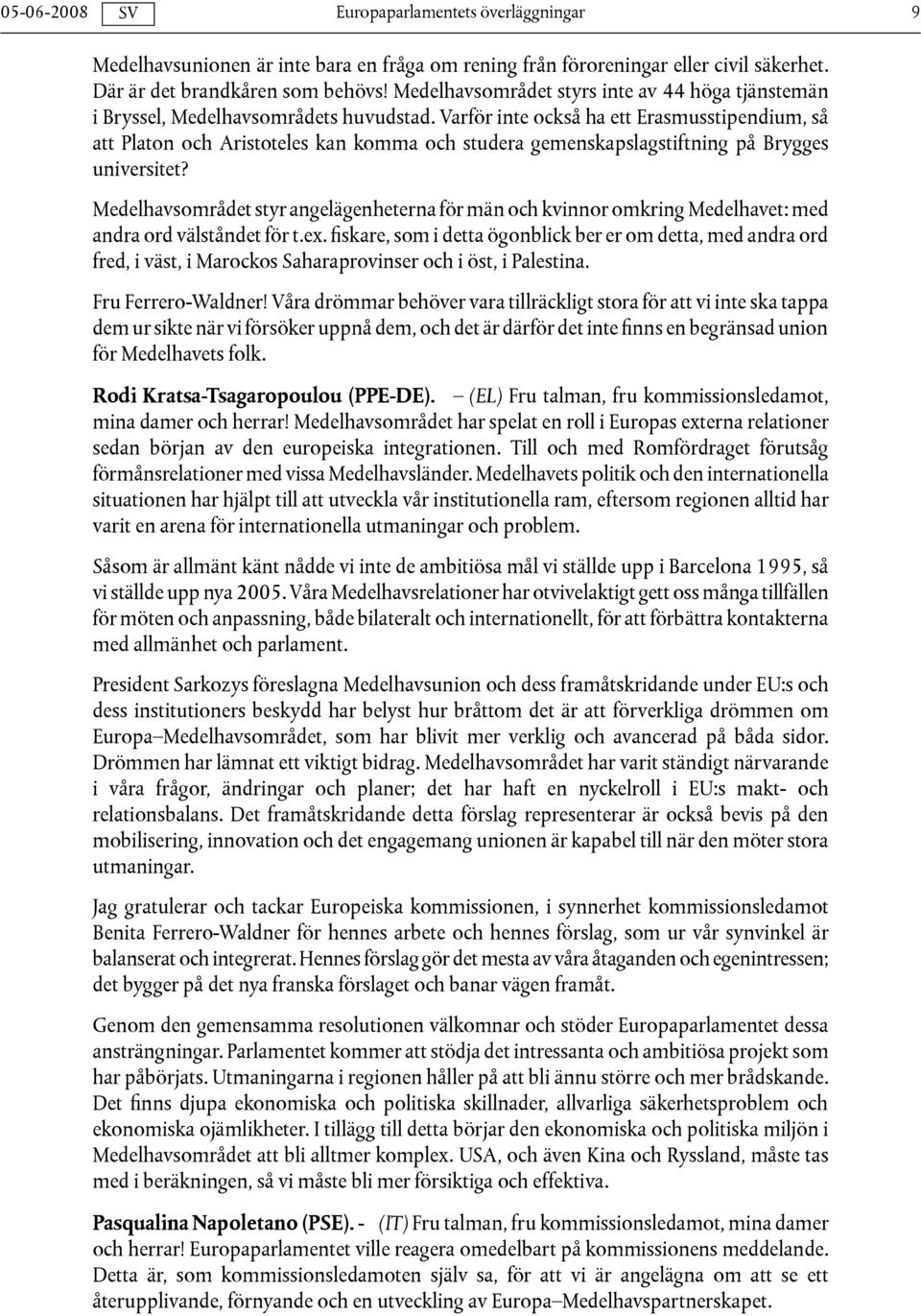 Varför inte också ha ett Erasmusstipendium, så att Platon och Aristoteles kan komma och studera gemenskapslagstiftning på Brygges universitet?
