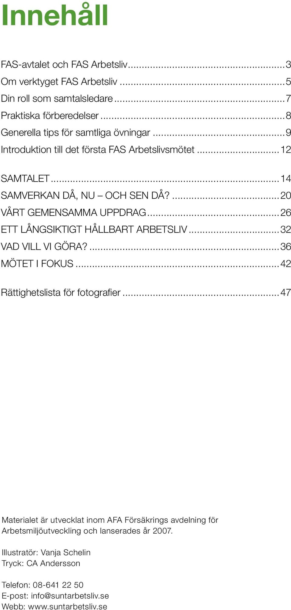 ...20 VÅRT GEMENSMM UPPDRG...26 ETT LÅNGSIKTIGT HÅLLRT RETSLIV...32 VD VILL VI GÖR?...36 MÖTET I FOKUS...42 Rättighetslista för fotografier.