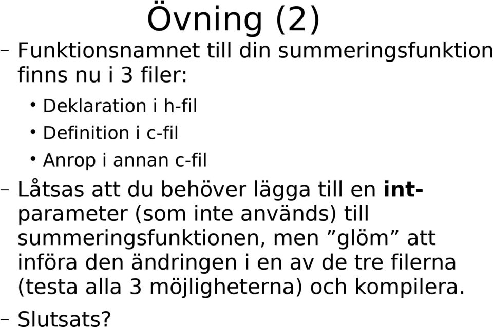 lägga till en intparameter (som inte används) till summeringsfunktionen, men glöm