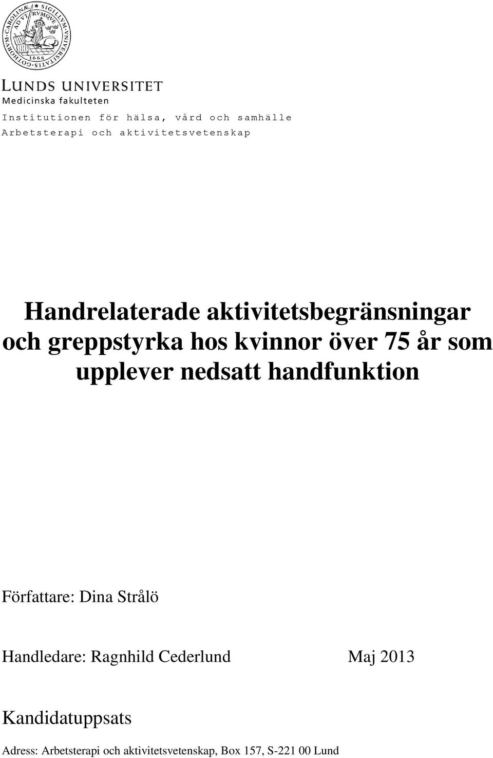 upplever nedsatt handfunktion Författare: Dina Strålö Handledare: Ragnhild Cederlund