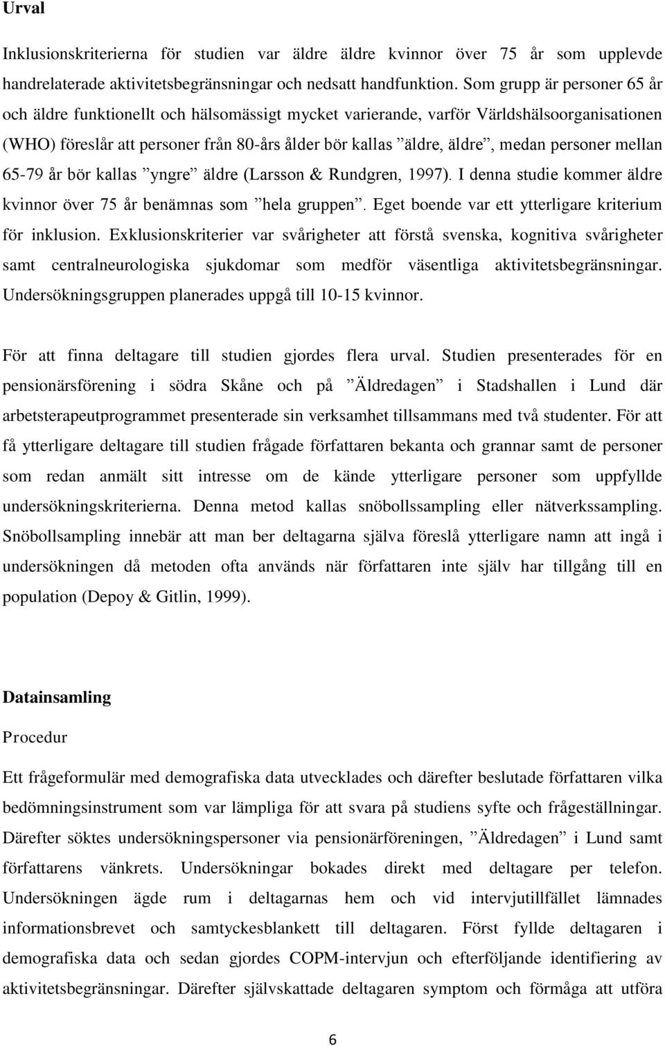 personer mellan 65-79 år bör kallas yngre äldre (Larsson & Rundgren, 1997). I denna studie kommer äldre kvinnor över 75 år benämnas som hela gruppen.