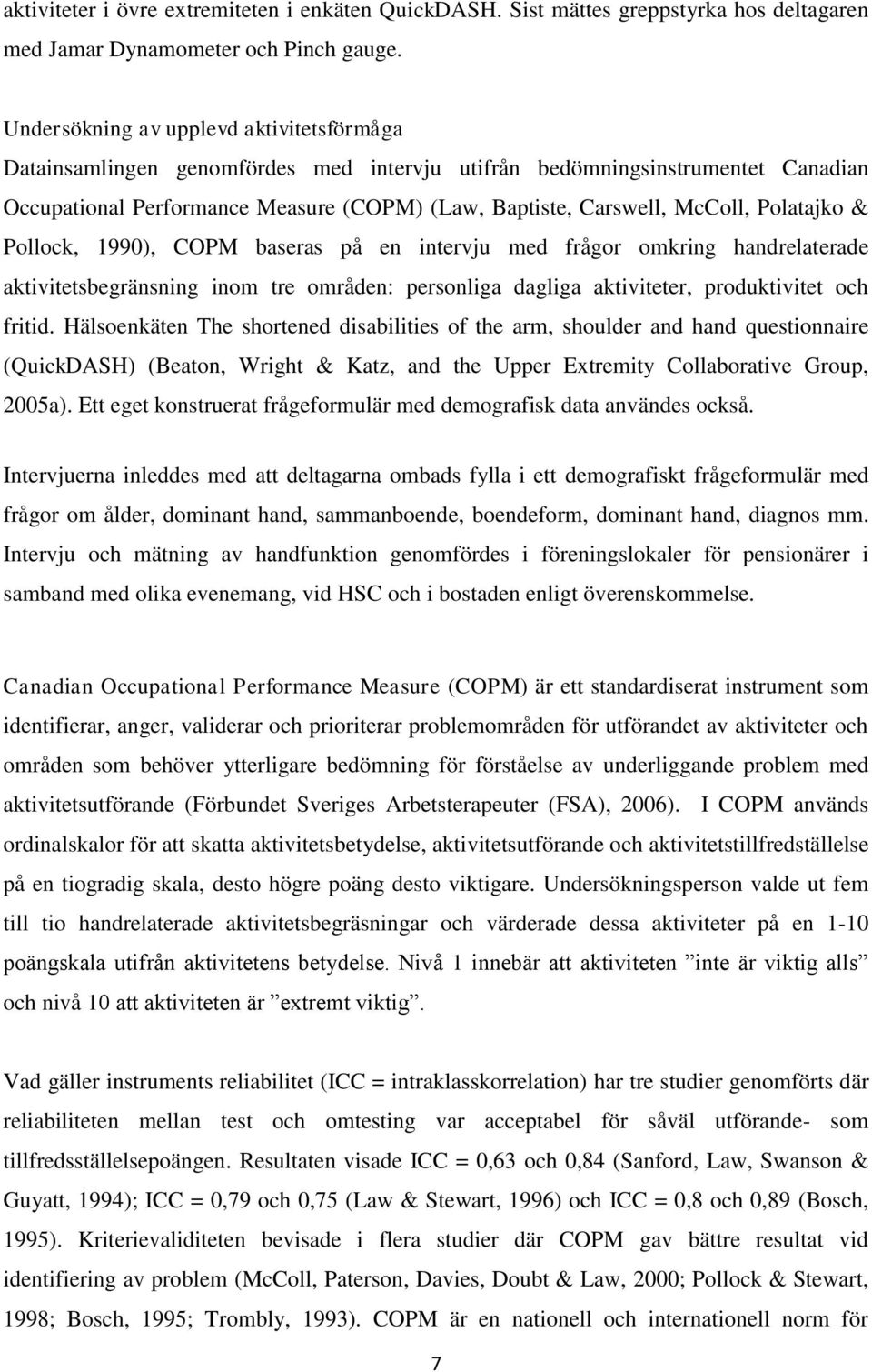 Polatajko & Pollock, 1990), COPM baseras på en intervju med frågor omkring handrelaterade aktivitetsbegränsning inom tre områden: personliga dagliga aktiviteter, produktivitet och fritid.