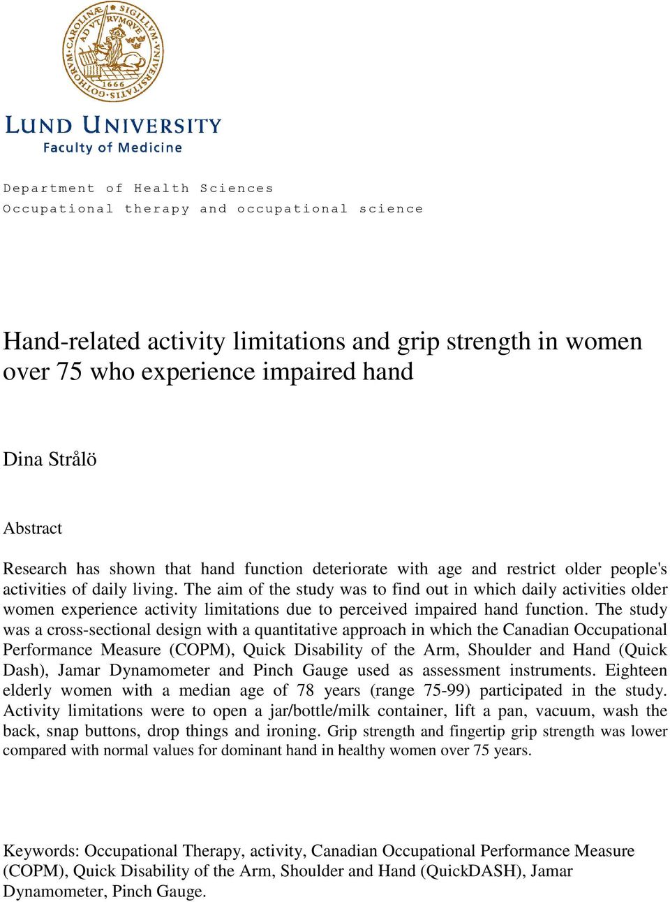 The aim of the study was to find out in which daily activities older women experience activity limitations due to perceived impaired hand function.