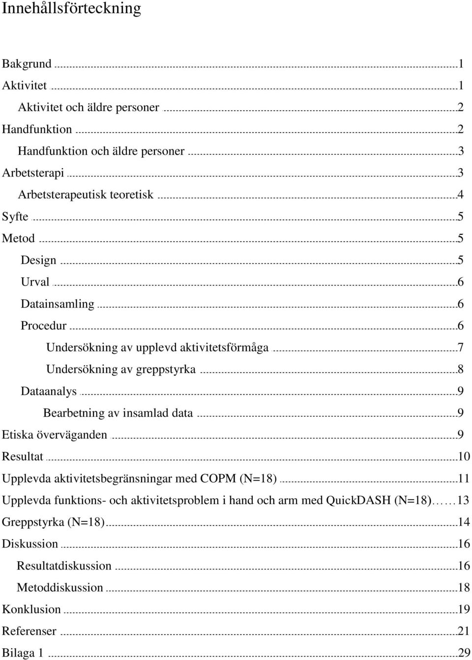 9 Bearbetning av insamlad data 9 Etiska överväganden 9 Resultat 10 Upplevda aktivitetsbegränsningar med COPM (N=18) 11 Upplevda funktions- och