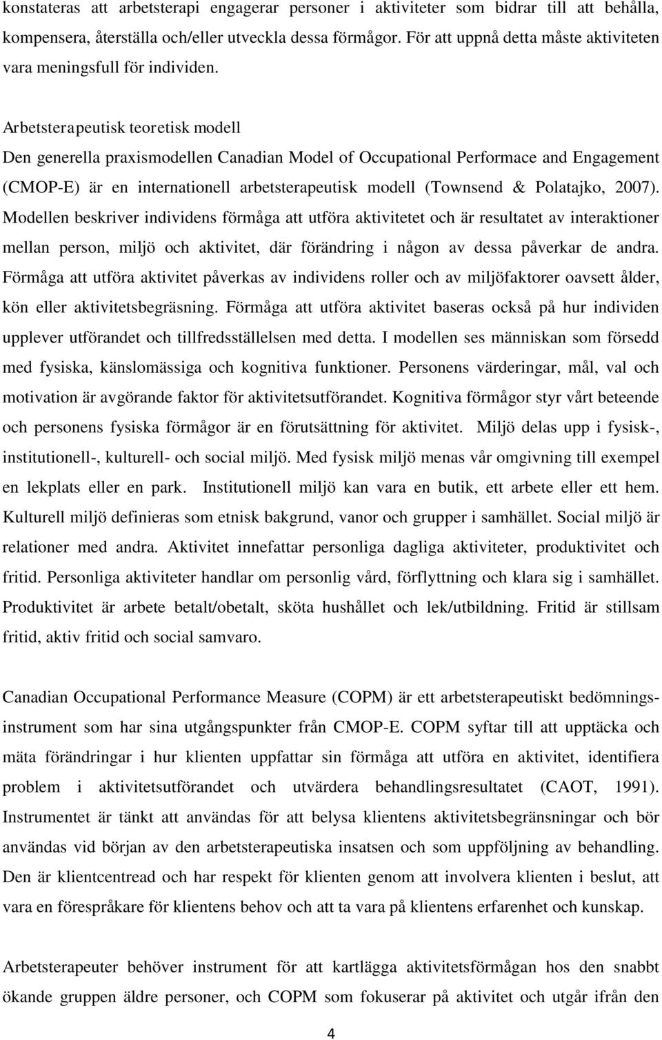 Arbetsterapeutisk teoretisk modell Den generella praxismodellen Canadian Model of Occupational Performace and Engagement (CMOP-E) är en internationell arbetsterapeutisk modell (Townsend & Polatajko,