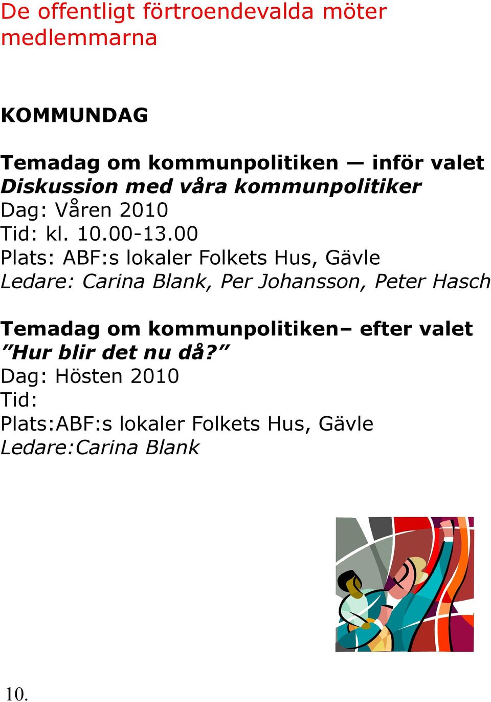 00 Plats: ABF:s lokaler Folkets Hus, Gävle Ledare: Carina Blank, Per Johansson, Peter Hasch Temadag