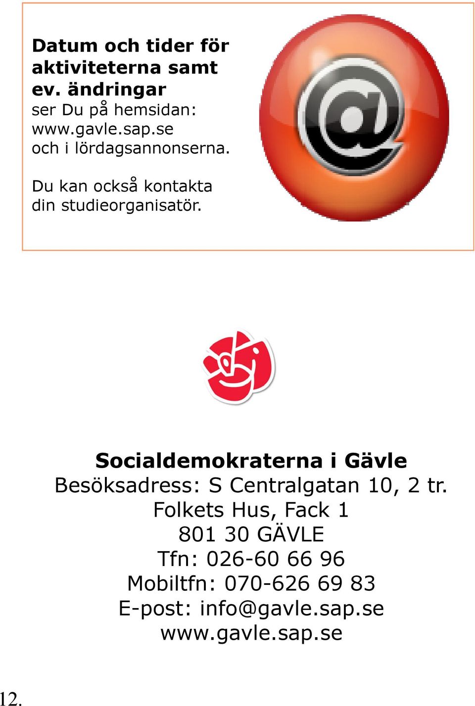 Socialdemokraterna i Gävle Besöksadress: S Centralgatan 10, 2 tr.