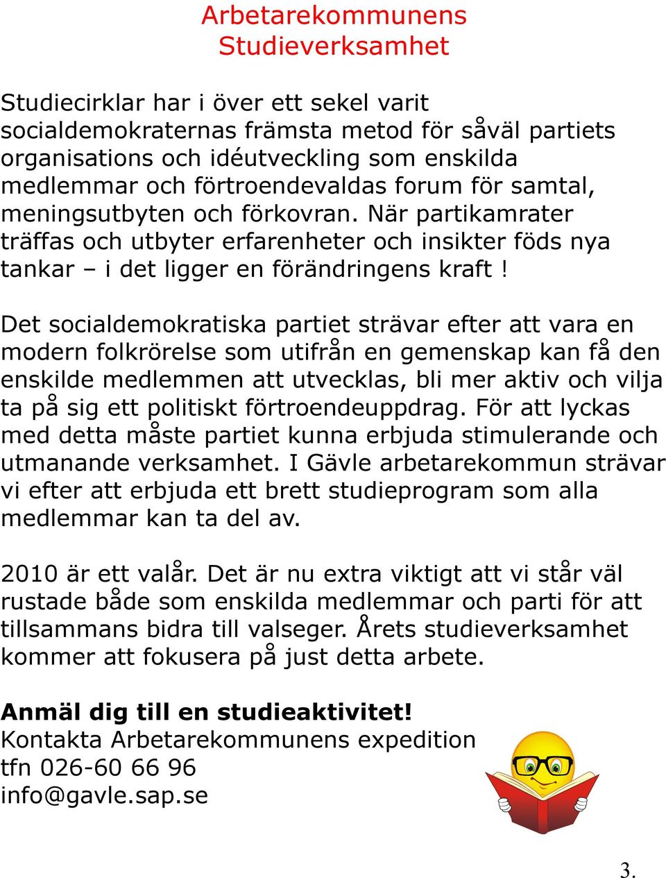 Det socialdemokratiska partiet strävar efter att vara en modern folkrörelse som utifrån en gemenskap kan få den enskilde medlemmen att utvecklas, bli mer aktiv och vilja ta på sig ett politiskt