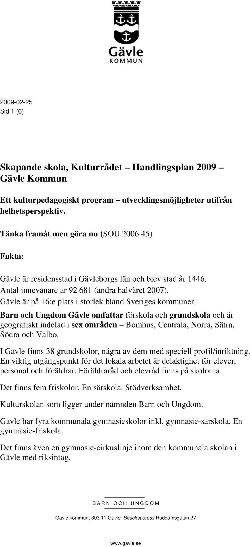 Gävle är på 16:e plats i storlek bland Sveriges kommuner.