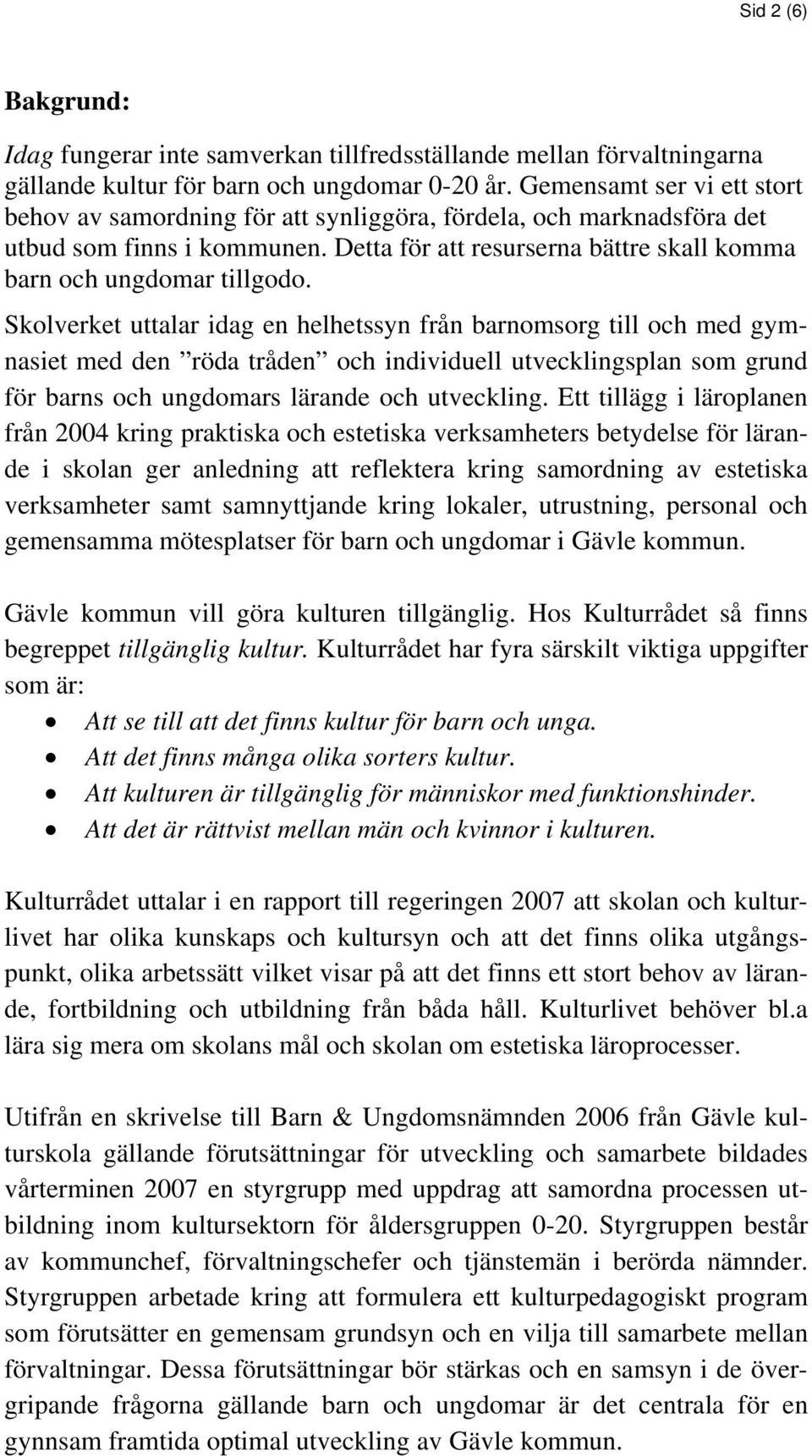 Skolverket uttalar idag en helhetssyn från barnomsorg till och med gymnasiet med den röda tråden och individuell utvecklingsplan som grund för barns och ungdomars lärande och utveckling.