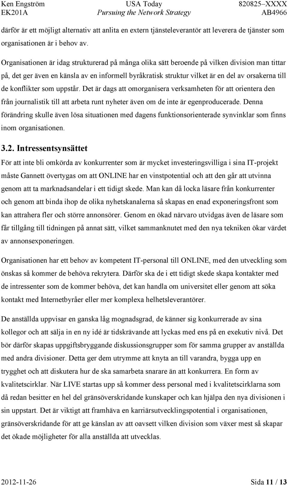 konflikter som uppstår. Det är dags att omorganisera verksamheten för att orientera den från journalistik till att arbeta runt nyheter även om de inte är egenproducerade.