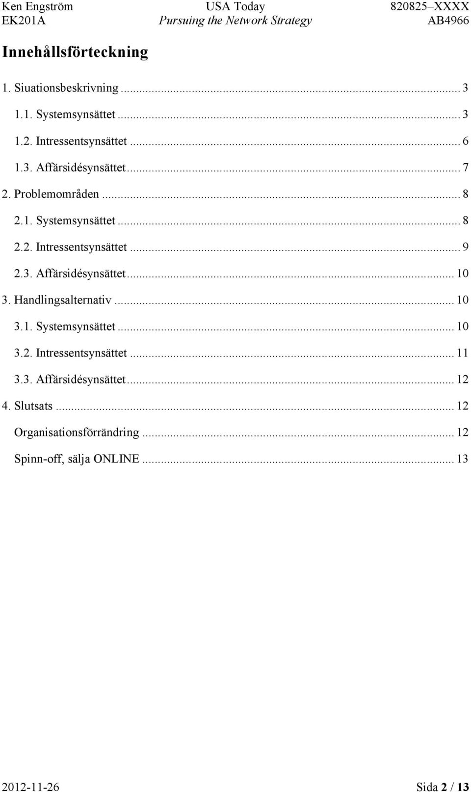 Handlingsalternativ... 10 3.1. Systemsynsättet... 10 3.2. Intressentsynsättet... 11 3.3. Affärsidésynsättet... 12 4.