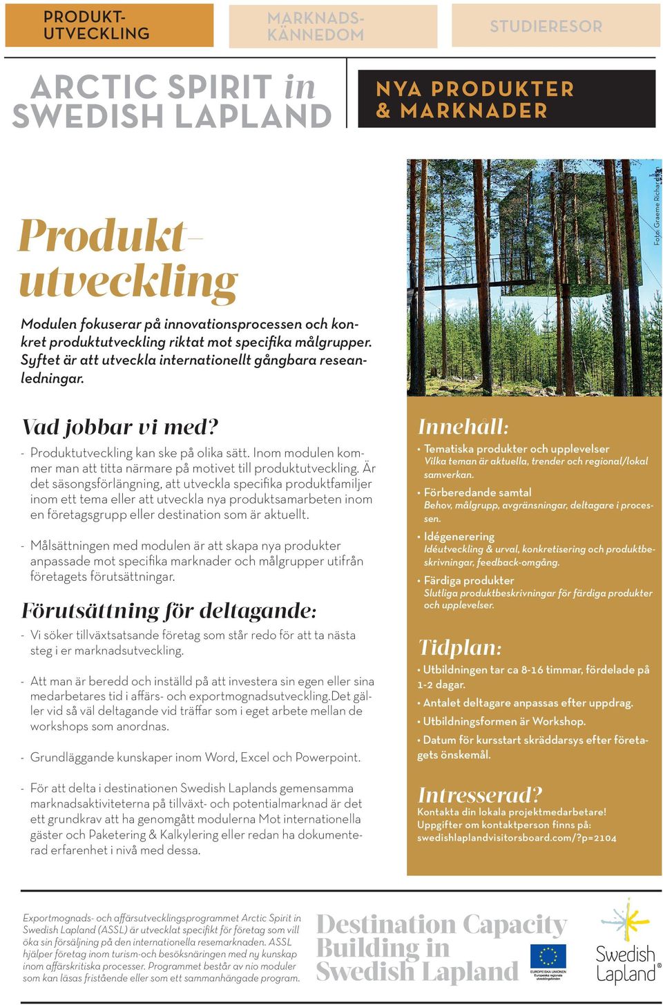 Är det säsongsförlängning, att utveckla specifika produktfamiljer inom ett tema eller att utveckla nya produktsamarbeten inom en företagsgrupp eller destination som är aktuellt.