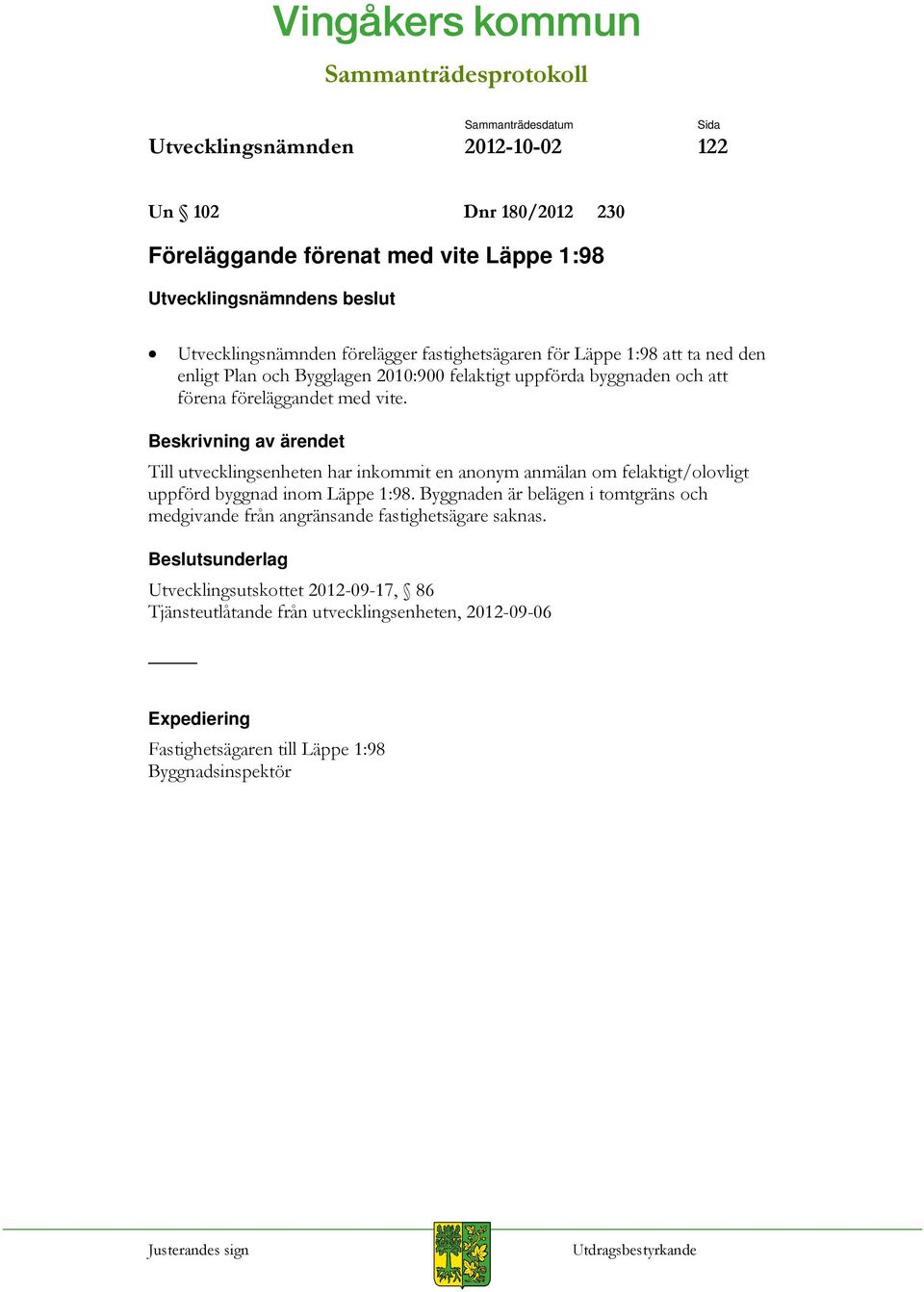 Till utvecklingsenheten har inkommit en anonym anmälan om felaktigt/olovligt uppförd byggnad inom Läppe 1:98.