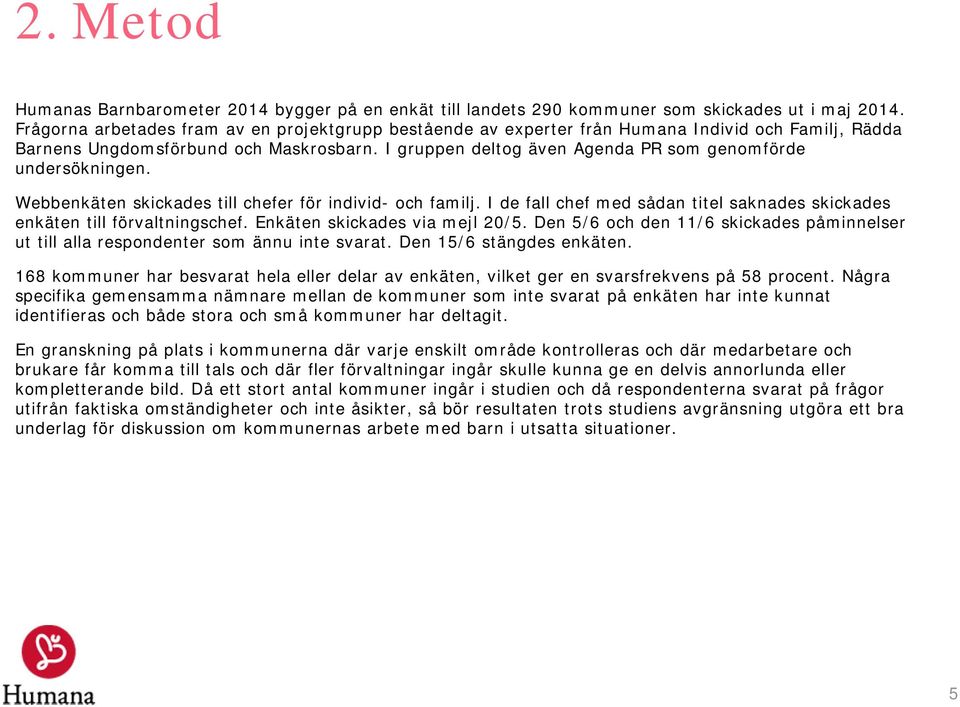 I gruppen deltog även Agenda PR som genomförde undersökningen. Webbenkäten skickades till chefer för individ- och familj.