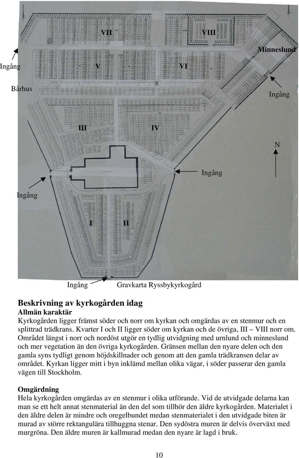 Området längst i norr och nordöst utgör en tydlig utvidgning med urnlund och minneslund och mer vegetation än den övriga kyrkogården.