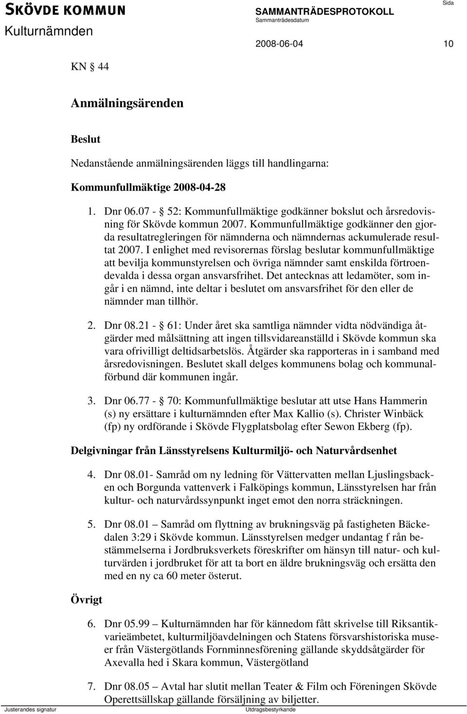 Kommunfullmäktige godkänner den gjorda resultatregleringen för nämnderna och nämndernas ackumulerade resultat 2007.