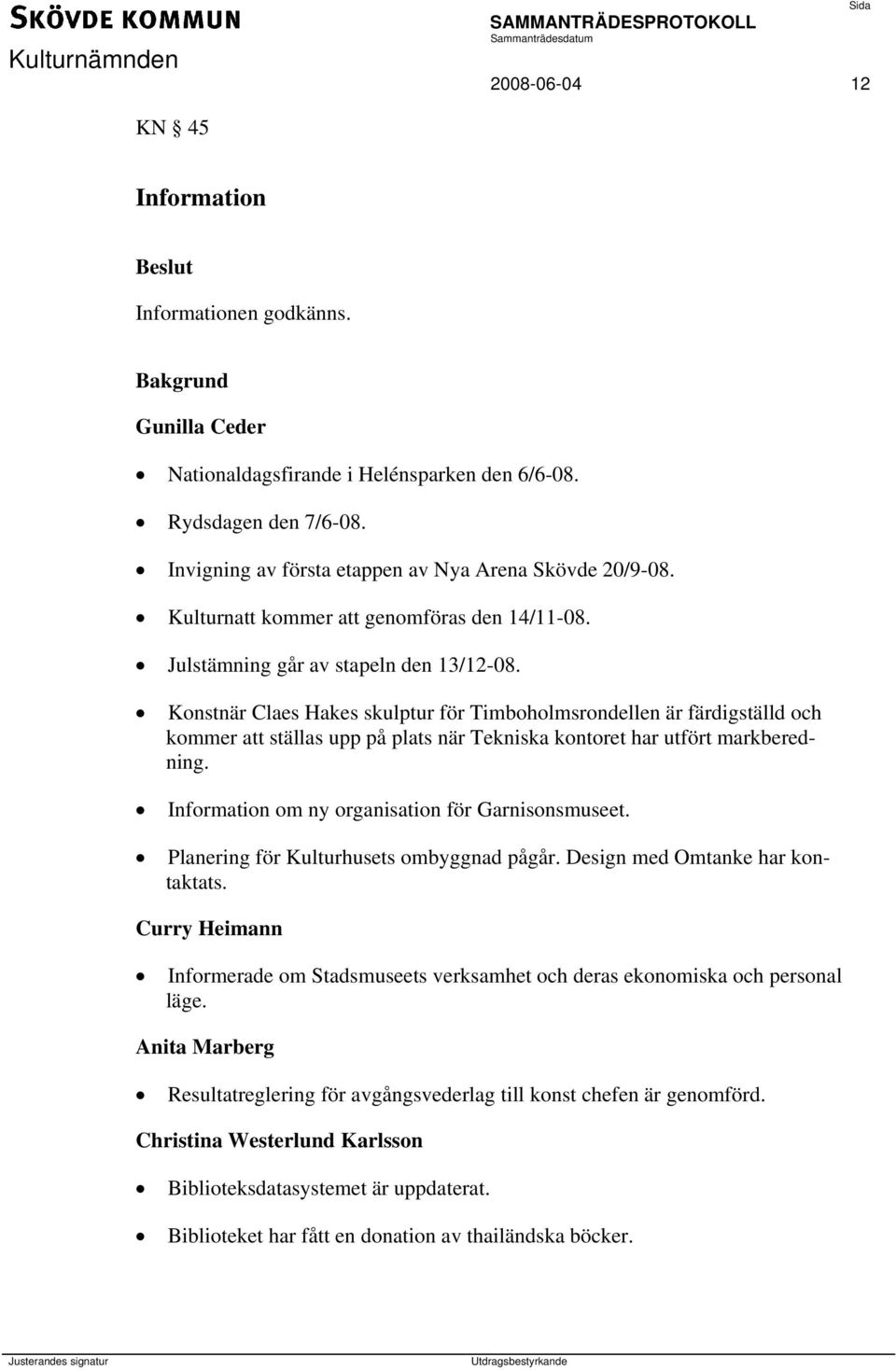 Konstnär Claes Hakes skulptur för Timboholmsrondellen är färdigställd och kommer att ställas upp på plats när Tekniska kontoret har utfört markberedning.