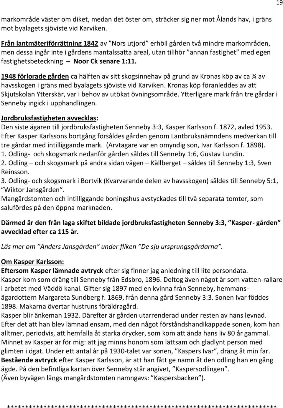 Ck senare 1:11. 1948 förlorade gården ca hälften av sitt skogsinnehav på grund av Kronas köp av ca ¾ av havsskogen i gräns med byalagets sjöviste vid Karviken.