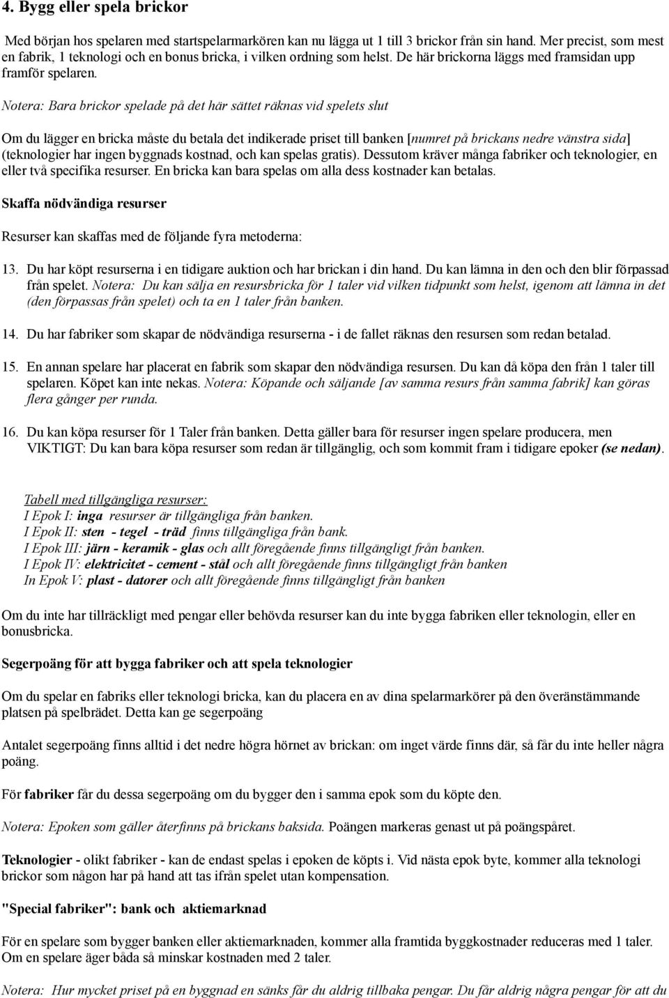 Notera: Bara brickor spelade på det här sättet räknas vid spelets slut Om du lägger en bricka måste du betala det indikerade priset till banken [numret på brickans nedre vänstra sida] (teknologier