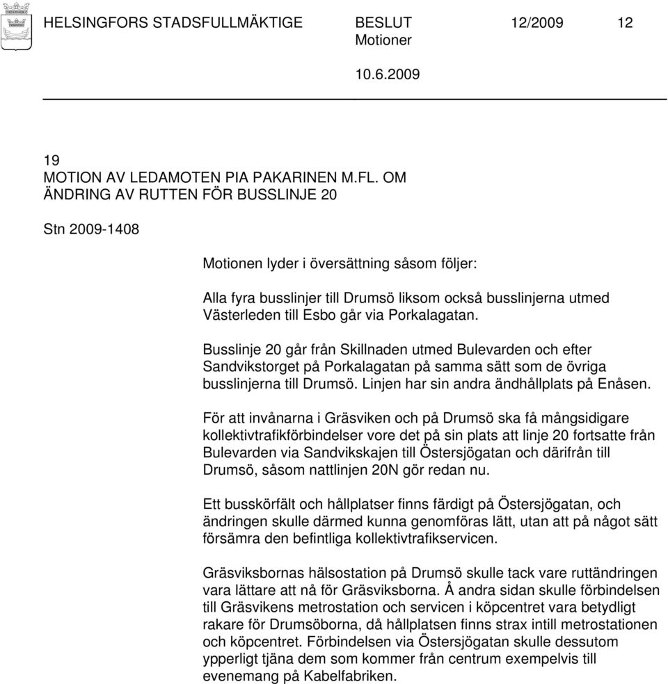 Busslinje 20 går från Skillnaden utmed Bulevarden och efter Sandvikstorget på Porkalagatan på samma sätt som de övriga busslinjerna till Drumsö. Linjen har sin andra ändhållplats på Enåsen.