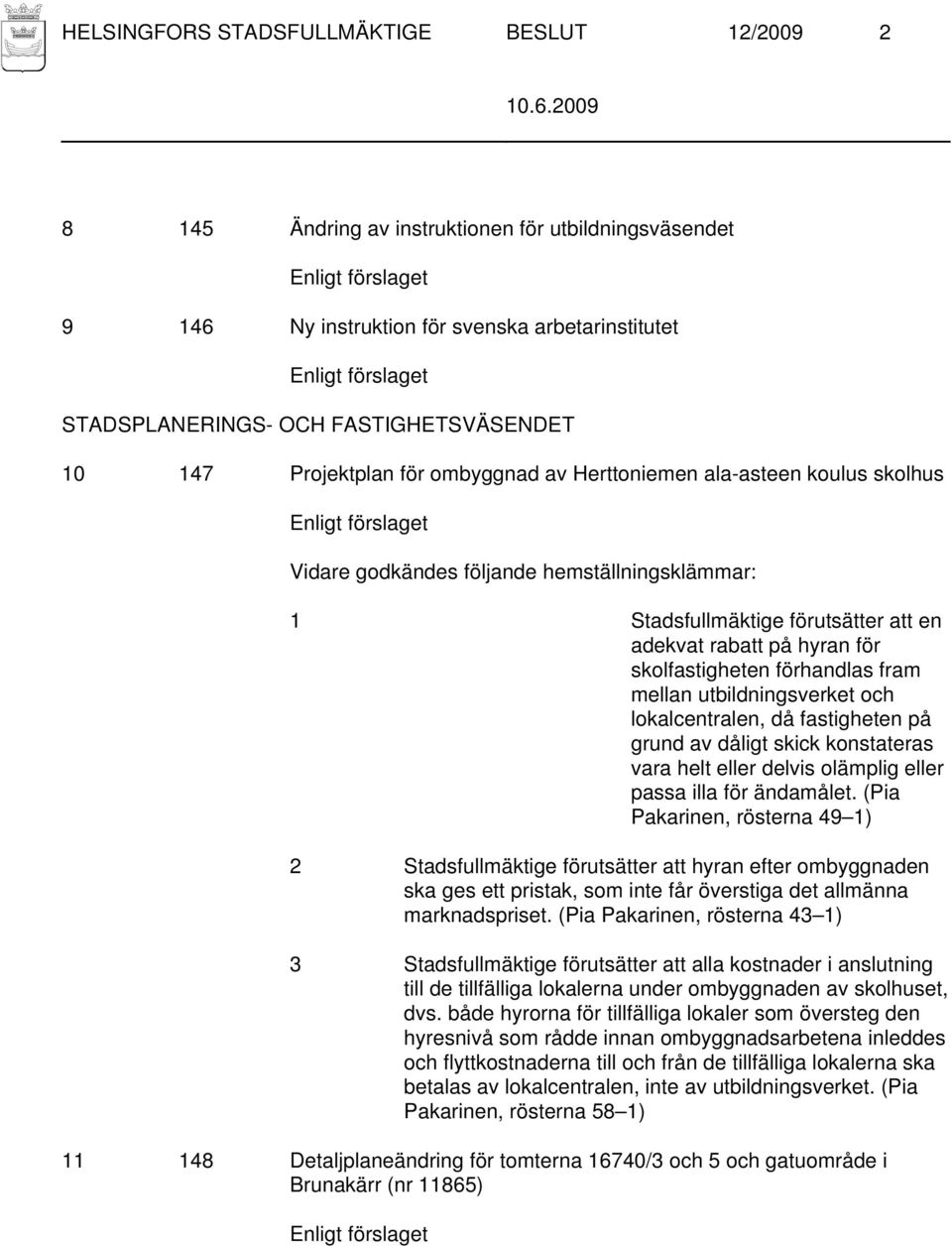 förhandlas fram mellan utbildningsverket och lokalcentralen, då fastigheten på grund av dåligt skick konstateras vara helt eller delvis olämplig eller passa illa för ändamålet.