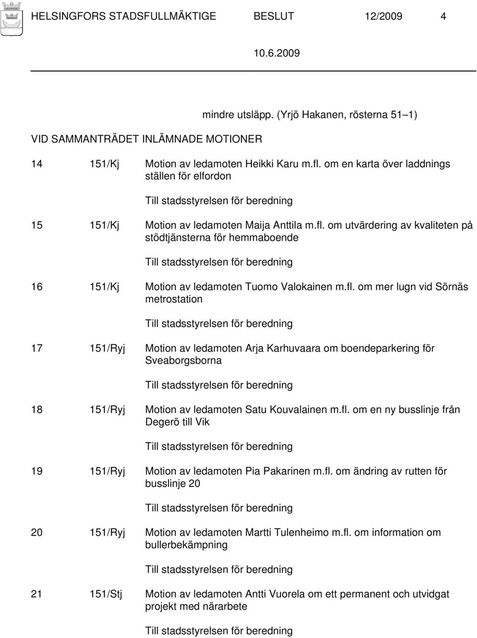 om utvärdering av kvaliteten på stödtjänsterna för hemmaboende 16 151/Kj Motion av ledamoten Tuomo Valokainen m.fl.