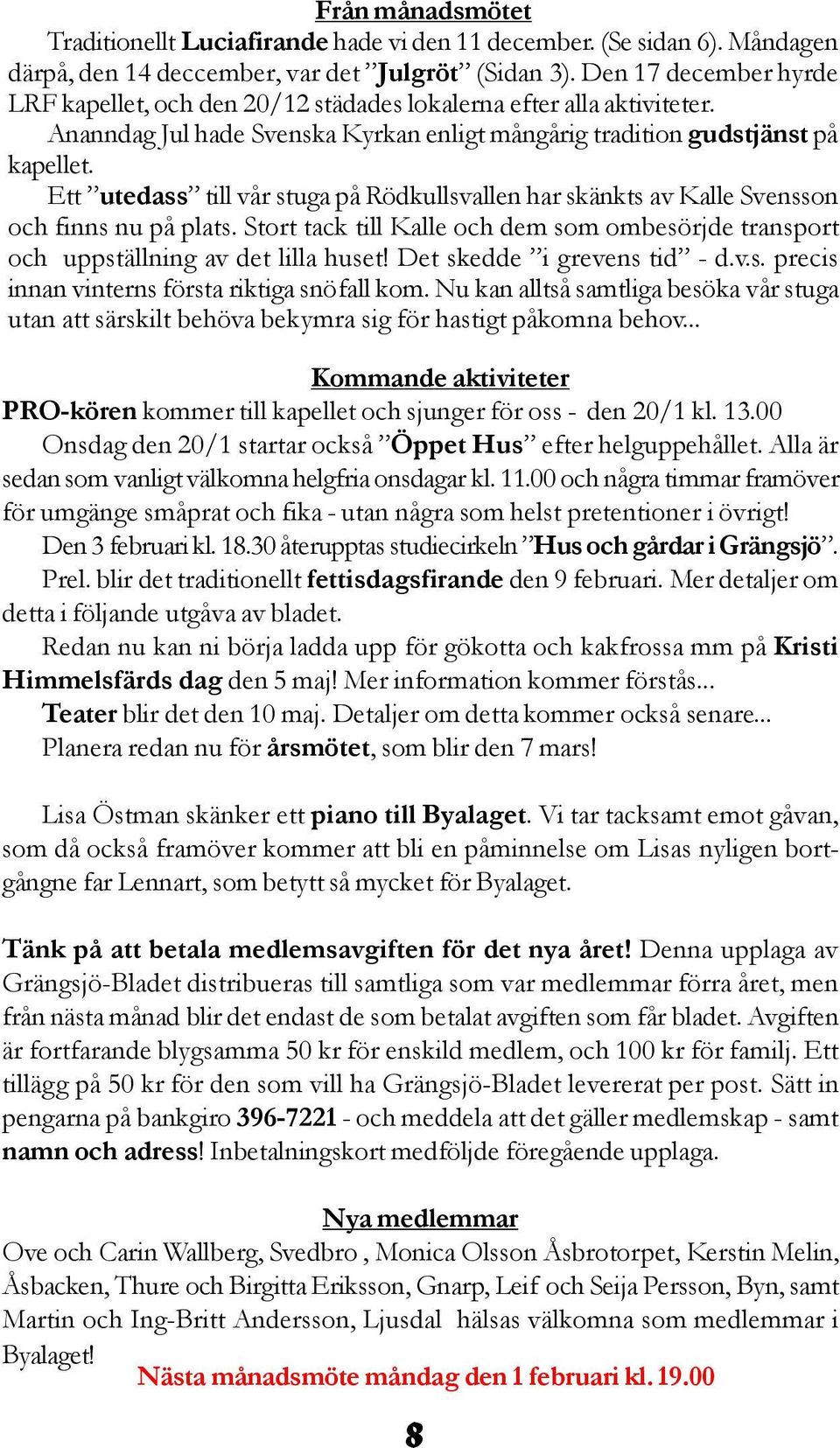 Ett utedass till vår stuga på Rödkullsvallen har skänkts av Kalle Svensson och finns nu på plats. Stort tack till Kalle och dem som ombesörjde transport och uppställning av det lilla huset!