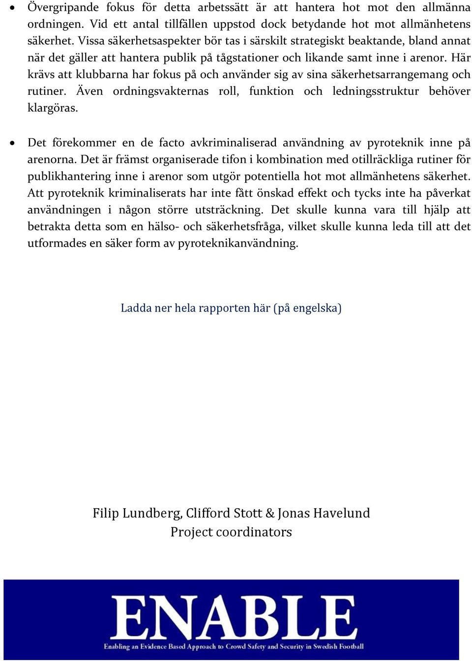 Här krävs att klubbarna har fokus på och använder sig av sina säkerhetsarrangemang och rutiner. Även ordningsvakternas roll, funktion och ledningsstruktur behöver klargöras.