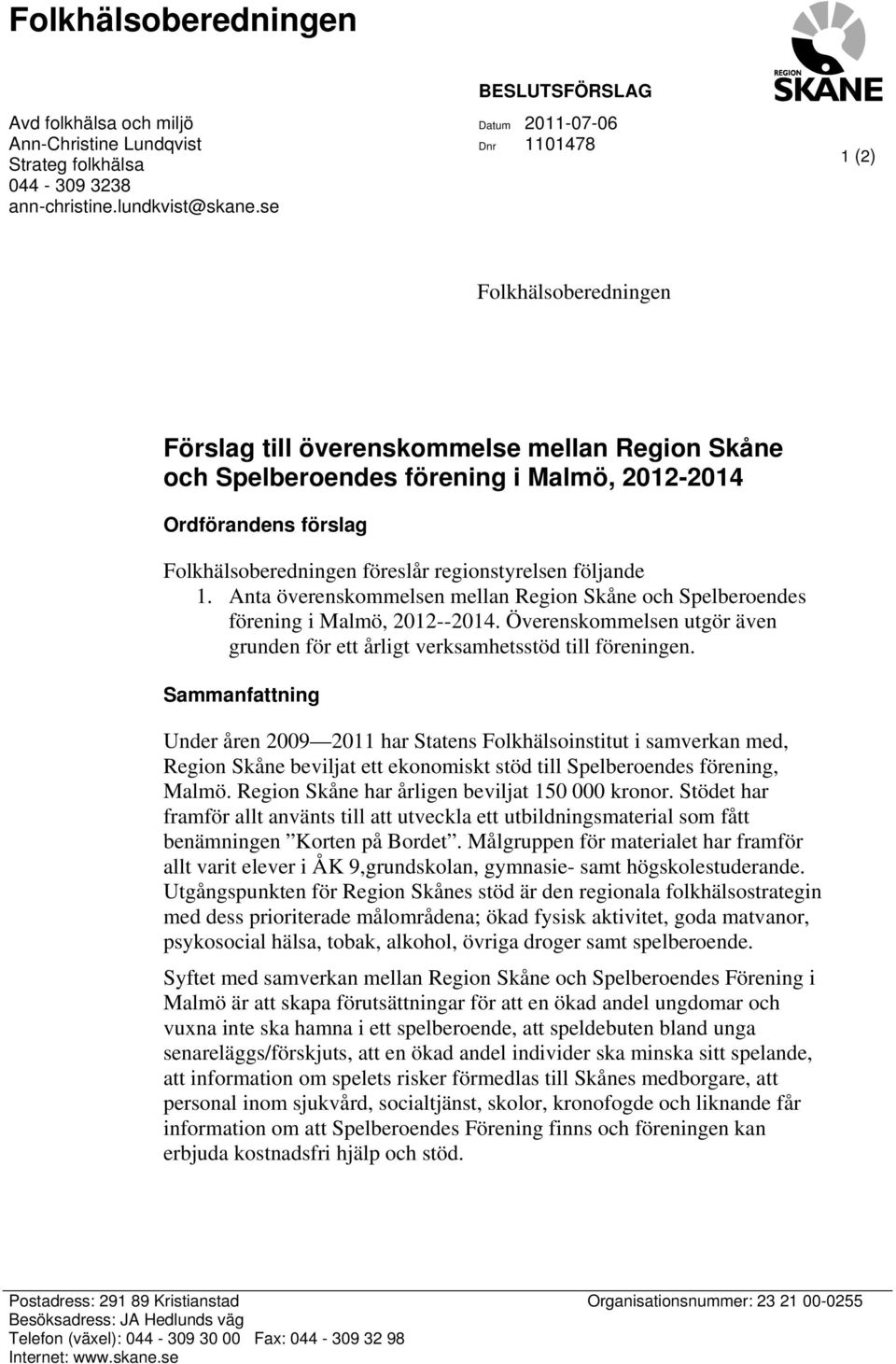 Folkhälsoberedningen föreslår regionstyrelsen följande 1. Anta överenskommelsen mellan Region Skåne och Spelberoendes förening i Malmö, 2012--2014.