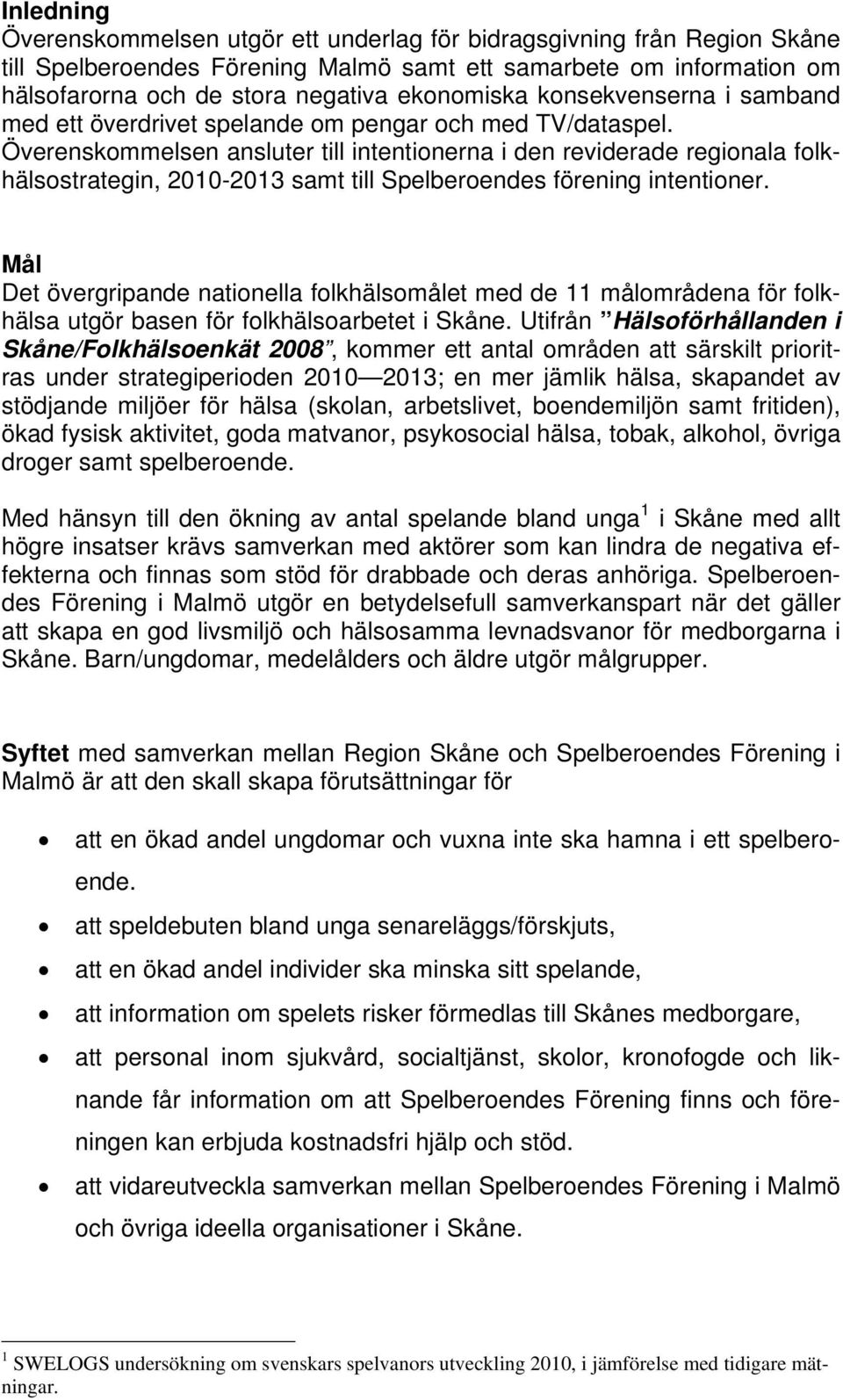 Överenskommelsen ansluter till intentionerna i den reviderade regionala folkhälsostrategin, 2010-2013 samt till Spelberoendes förening intentioner.