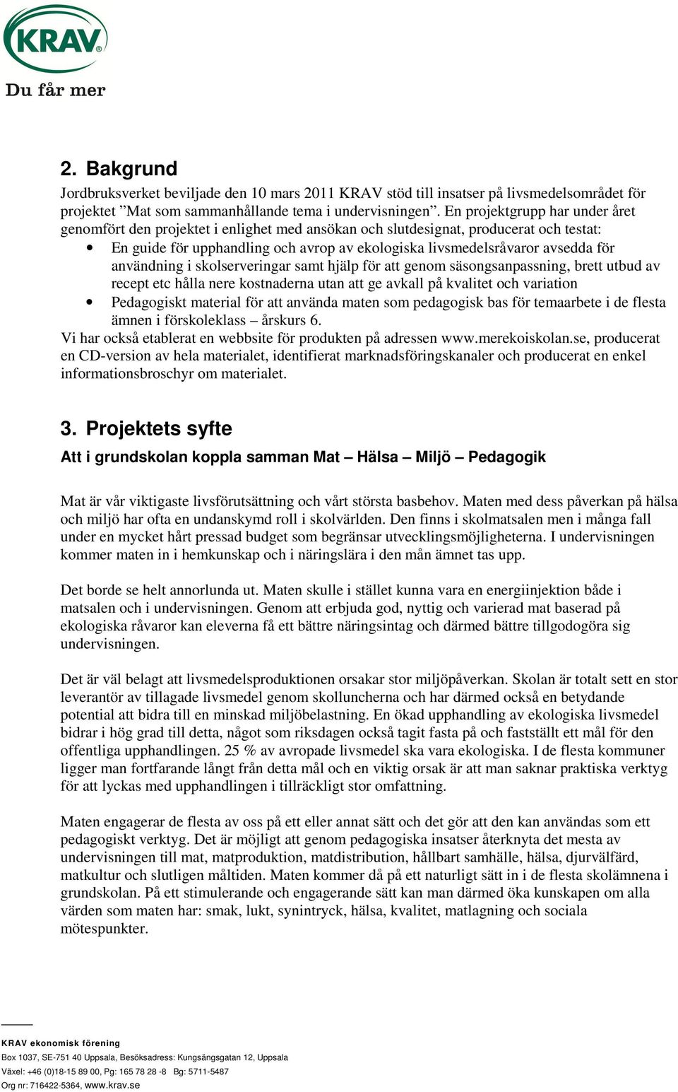 användning i skolserveringar samt hjälp för att genom säsongsanpassning, brett utbud av recept etc hålla nere kostnaderna utan att ge avkall på kvalitet och variation Pedagogiskt material för att