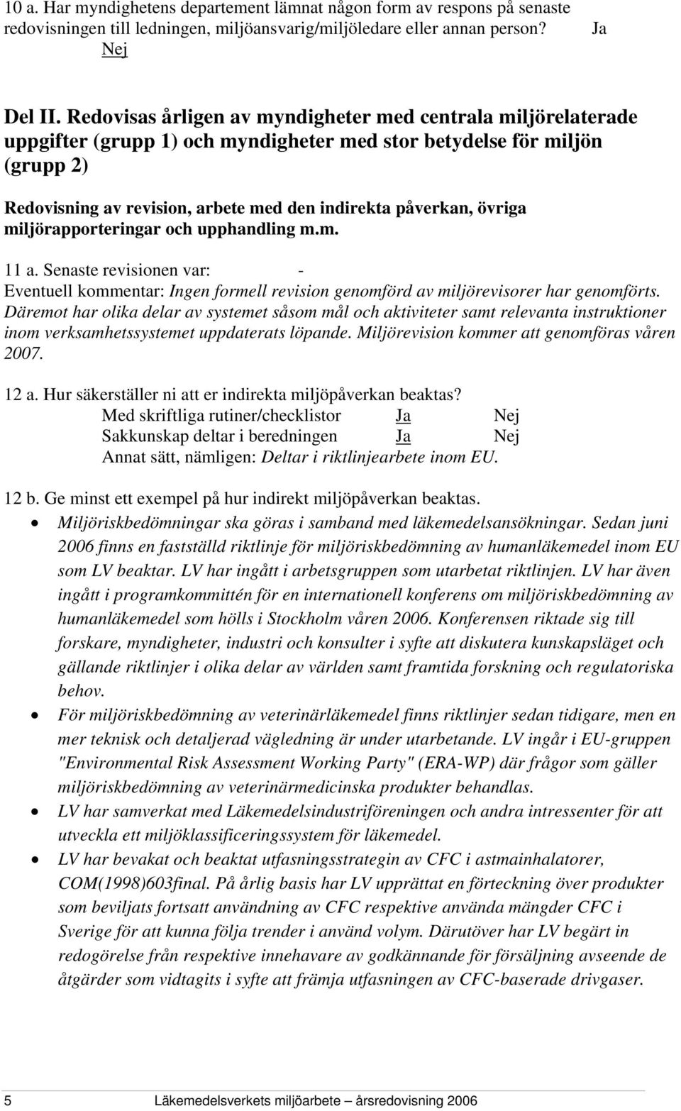 övriga miljörapporteringar och upphandling m.m. 11 a. Senaste revisionen var: - Eventuell kommentar: Ingen formell revision genomförd av miljörevisorer har genomförts.