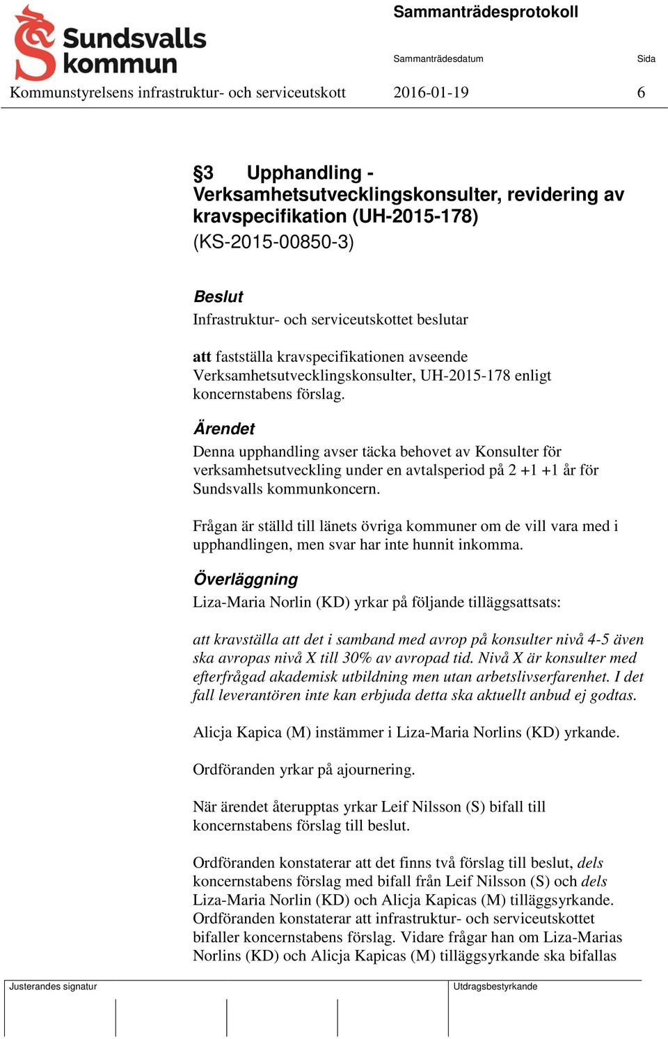 Denna upphandling avser täcka behovet av Konsulter för verksamhetsutveckling under en avtalsperiod på 2 +1 +1 år för Sundsvalls kommunkoncern.