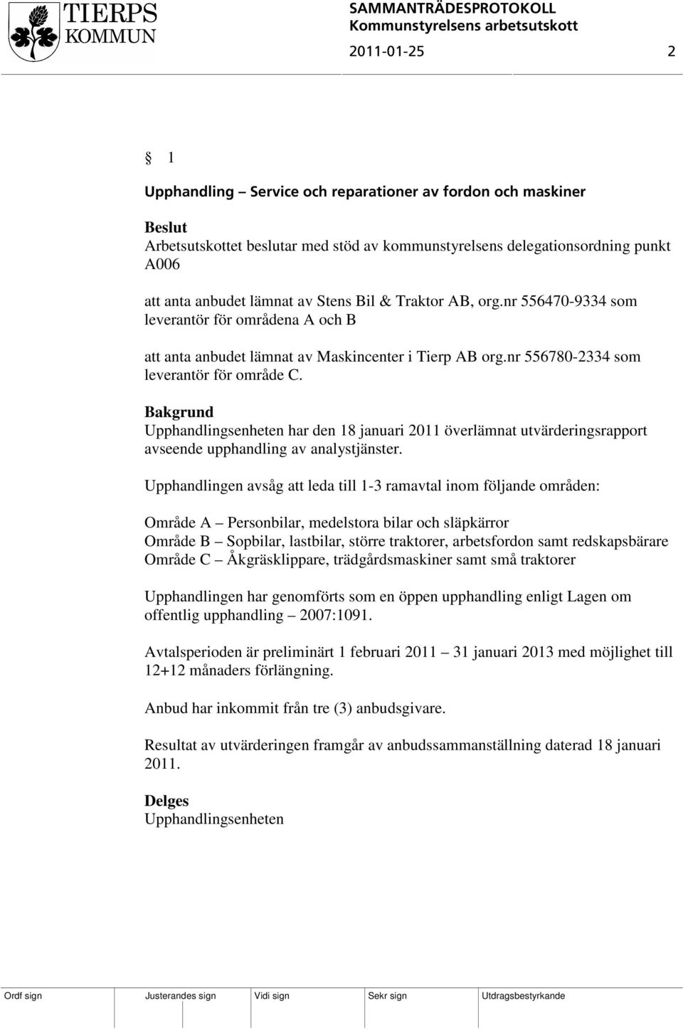 Upphandlingsenheten har den 18 januari 2011 överlämnat utvärderingsrapport avseende upphandling av analystjänster.