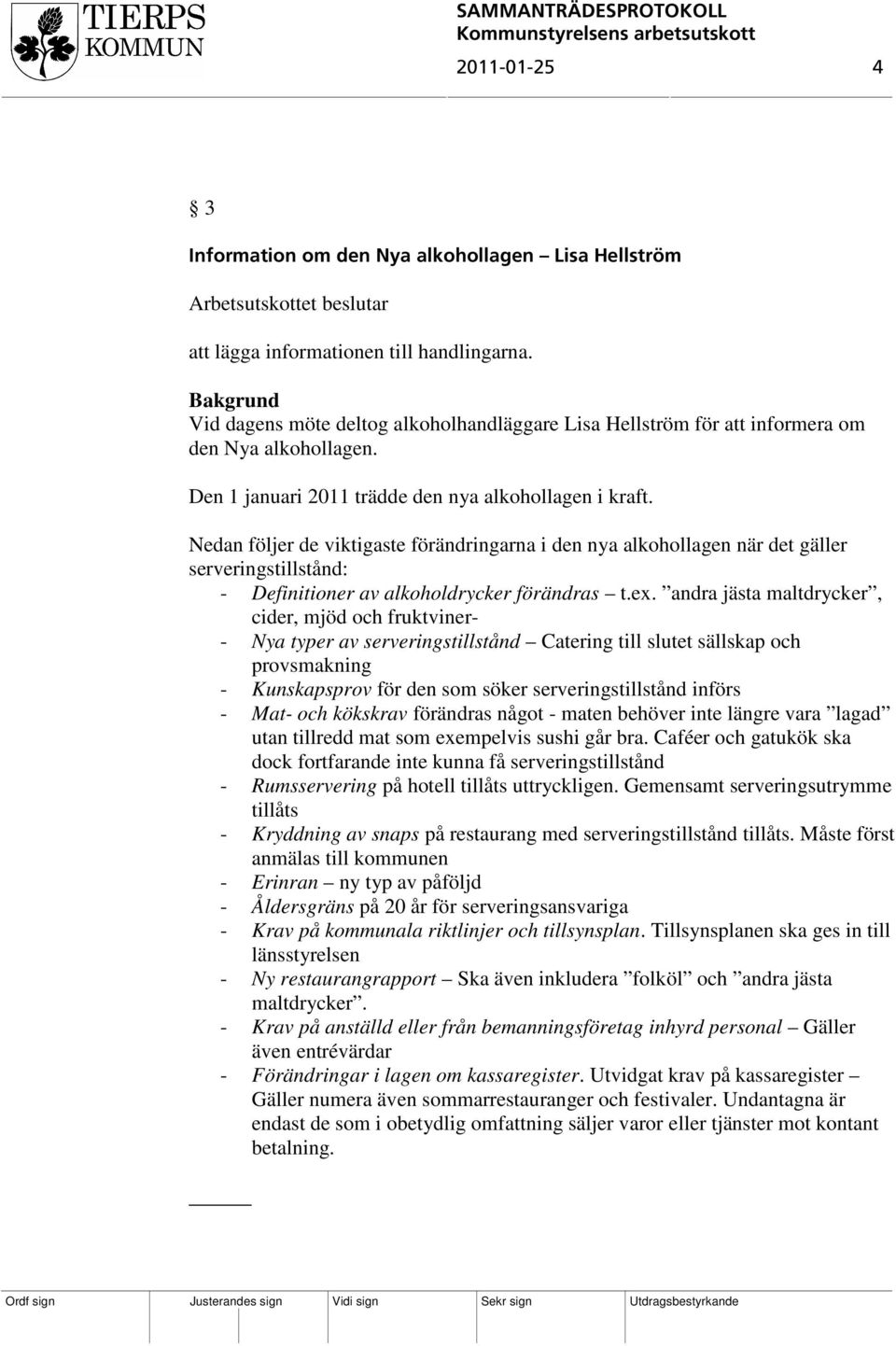 Nedan följer de viktigaste förändringarna i den nya alkohollagen när det gäller serveringstillstånd: - Definitioner av alkoholdrycker förändras t.ex.