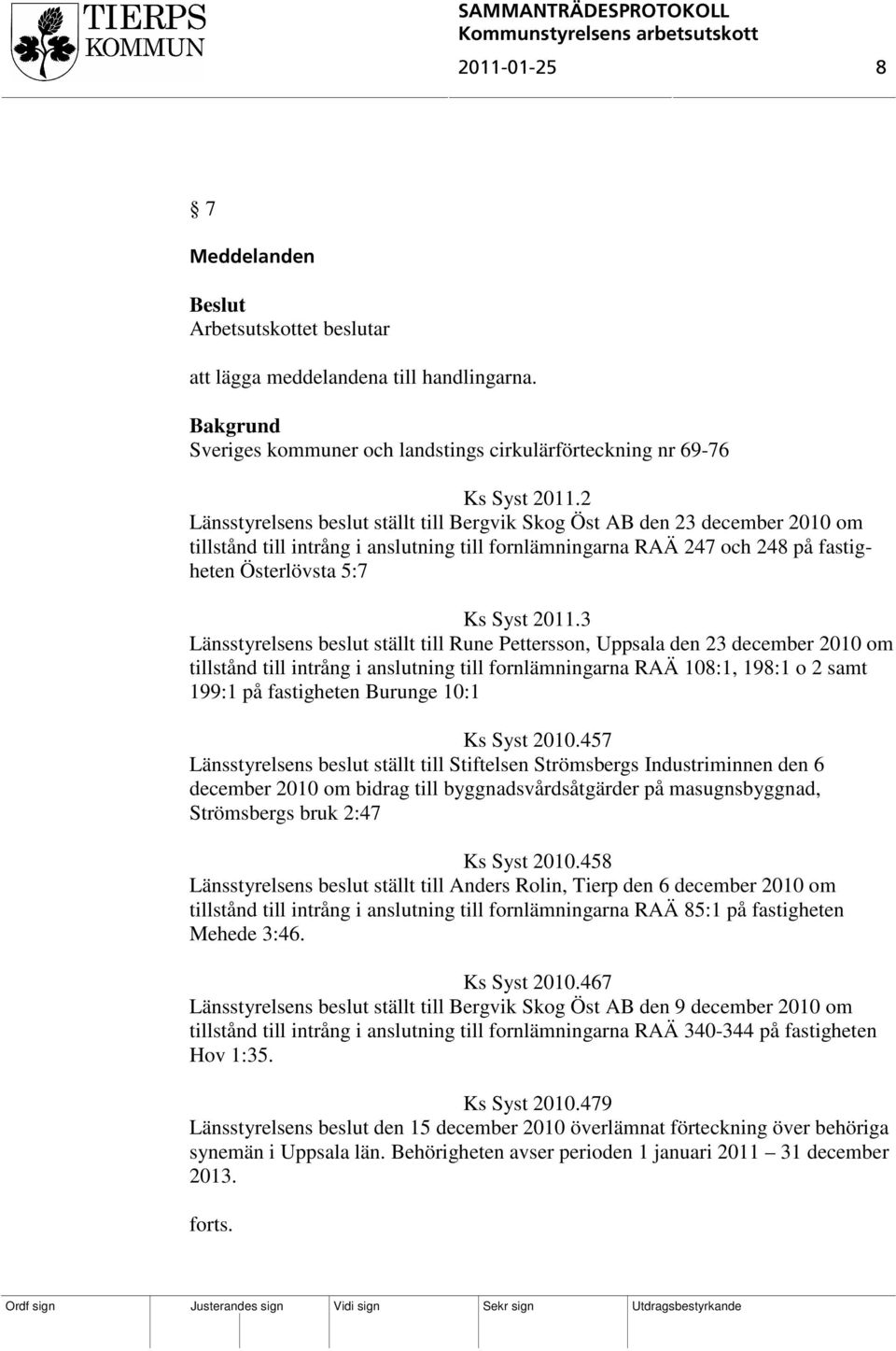 3 Länsstyrelsens beslut ställt till Rune Pettersson, Uppsala den 23 december 2010 om tillstånd till intrång i anslutning till fornlämningarna RAÄ 108:1, 198:1 o 2 samt 199:1 på fastigheten Burunge
