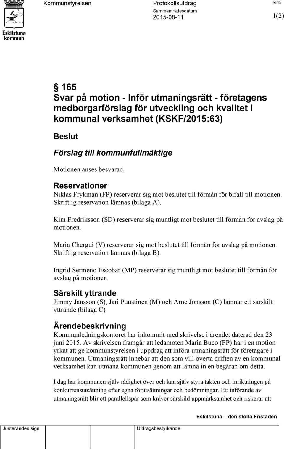 Skriftlig reservation lämnas (bilaga A). Kim Fredriksson (SD) reserverar sig muntligt mot beslutet till förmån för avslag på motionen.