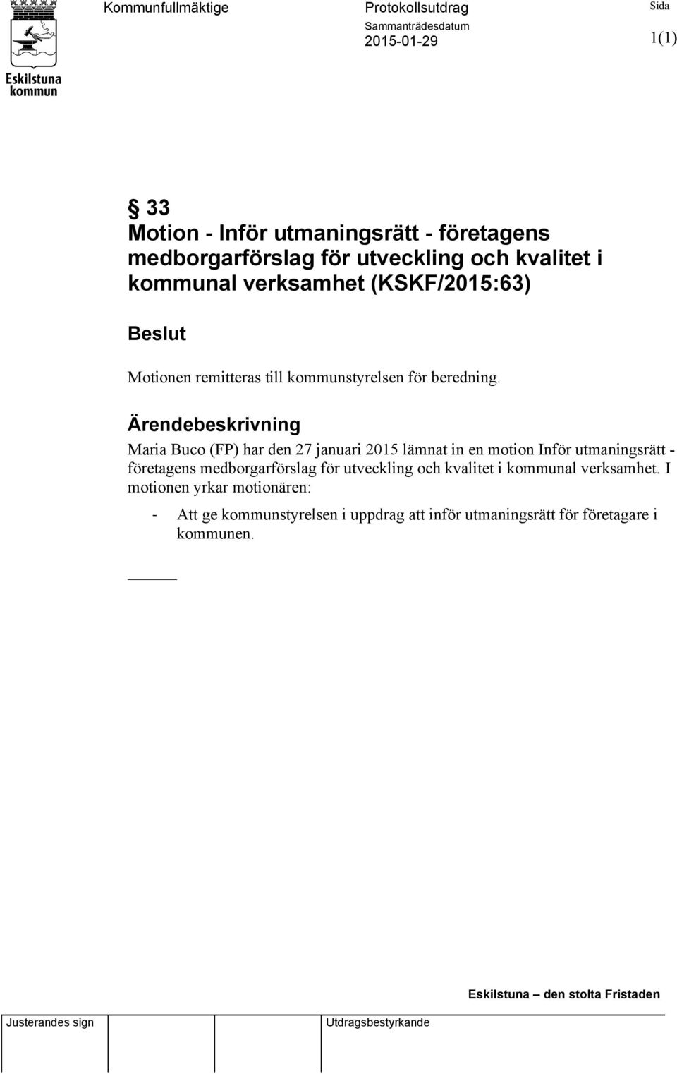 Ärendebeskrivning Maria Buco (FP) har den 27 januari 2015 lämnat in en motion Inför utmaningsrätt - företagens medborgarförslag för utveckling och