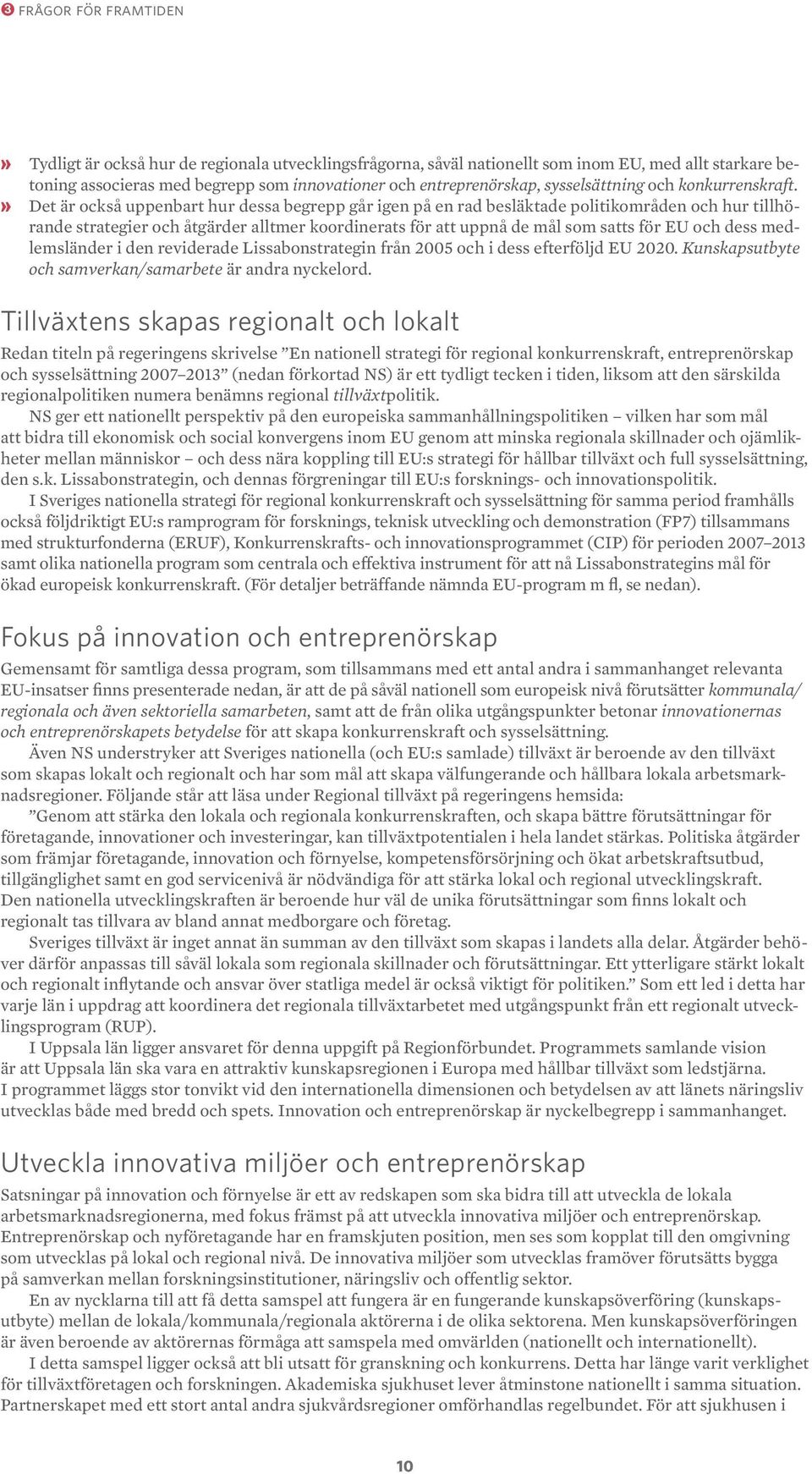 » Det är också uppenbart hur dessa begrepp går igen på en rad besläktade politikområden och hur tillhörande strategier och åtgärder alltmer koordinerats för att uppnå de mål som satts för EU och dess