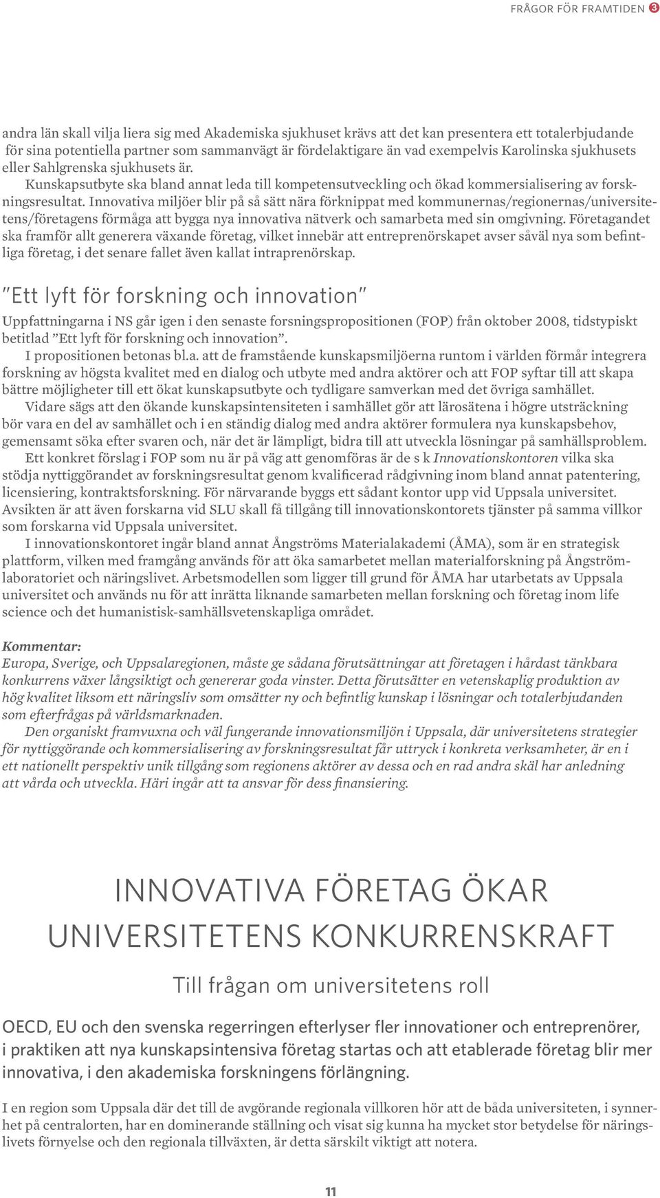 Innovativa miljöer blir på så sätt nära förknippat med kommunernas/regionernas/universitetens/företagens förmåga att bygga nya innovativa nätverk och samarbeta med sin omgivning.