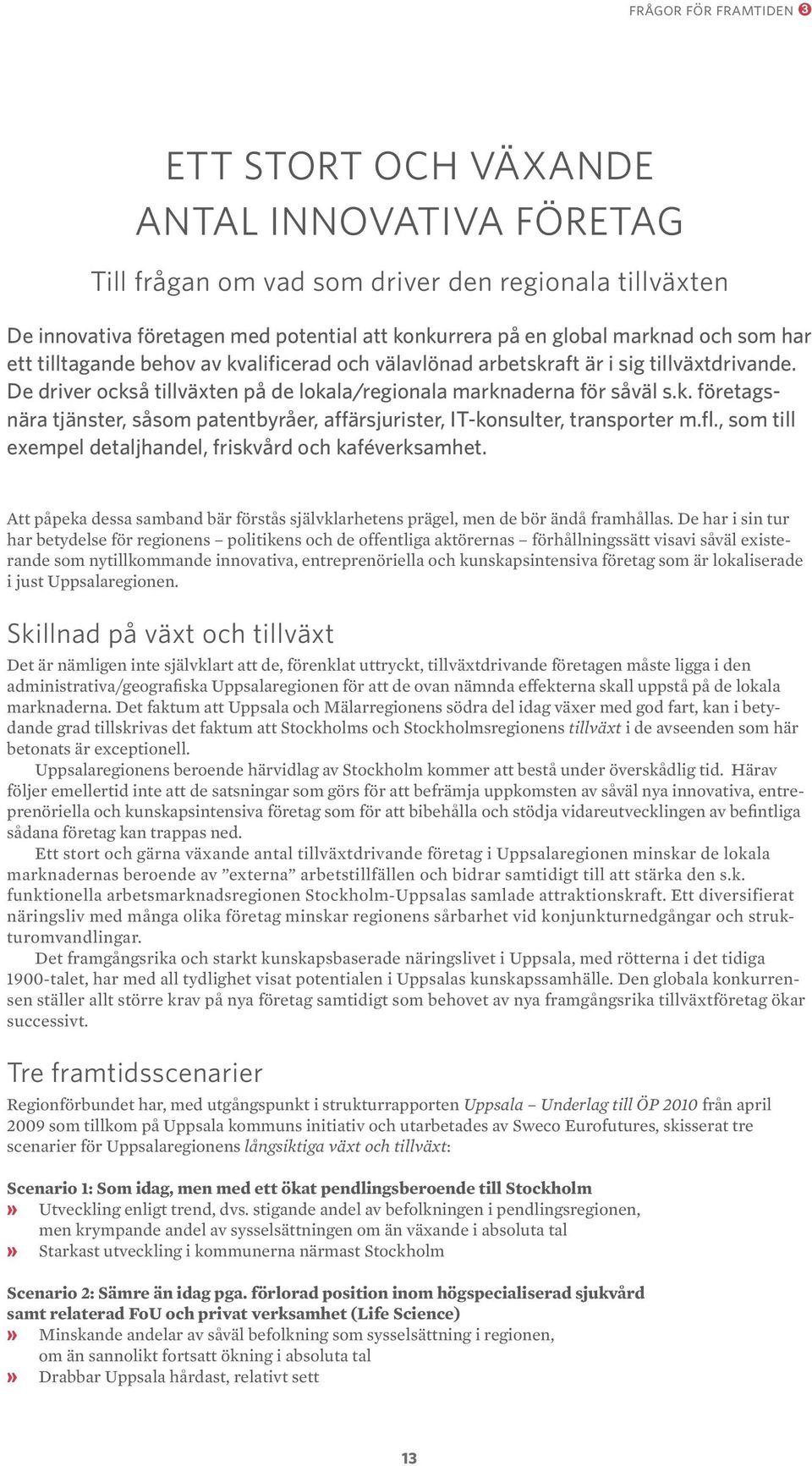 fl., som till exempel detaljhandel, friskvård och kaféverksamhet. Att påpeka dessa samband bär förstås självklarhetens prägel, men de bör ändå framhållas.